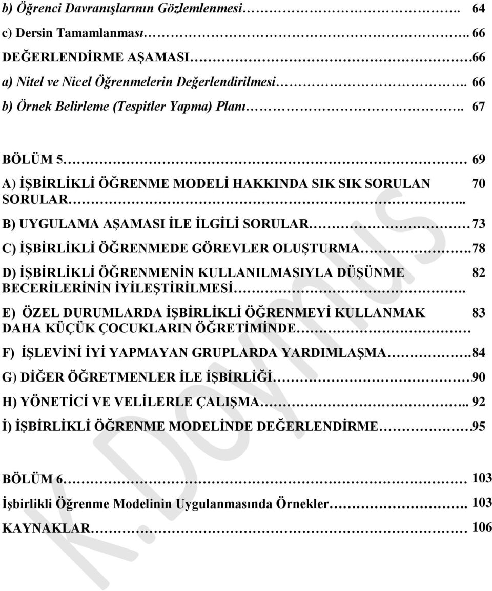 78 D) İŞBİRLİKLİ ÖĞRENMENİN KULLANILMASIYLA DÜŞÜNME BECERİLERİNİN İYİLEŞTİRİLMESİ. E) ÖZEL DURUMLARDA İŞBİRLİKLİ ÖĞRENMEYİ KULLANMAK 83 DAHA KÜÇÜK ÇOCUKLARIN ÖĞRETİMİNDE.