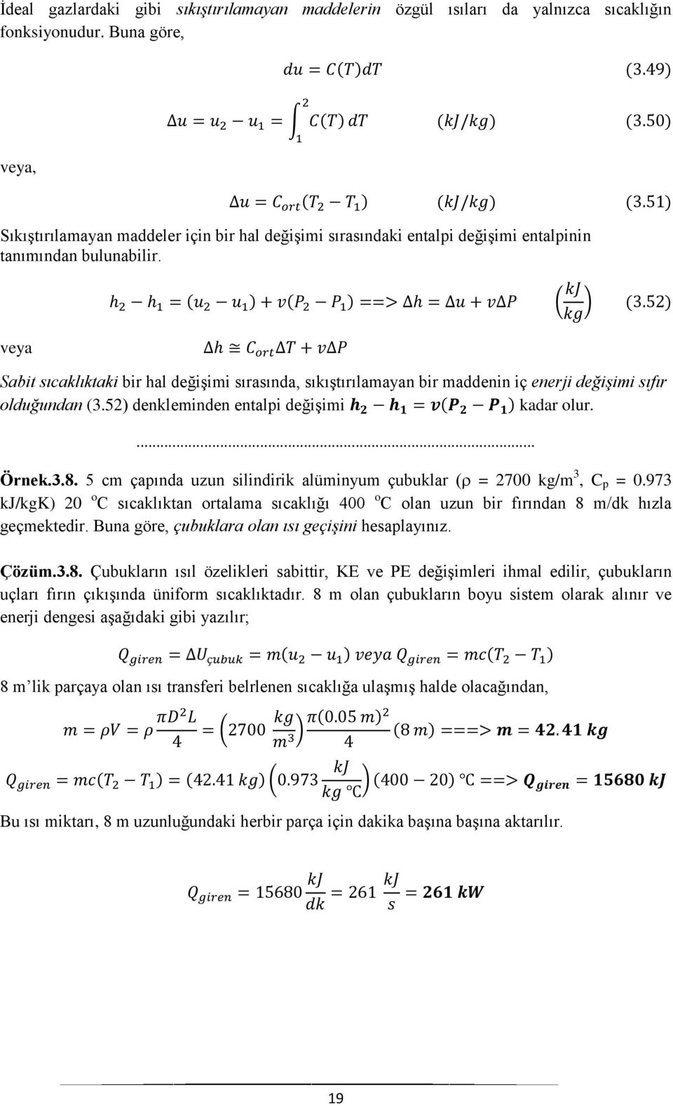 veya Sabit sıcaklıktaki bir hal değişimi sırasında, sıkıştırılamayan bir maddenin iç enerji değişimi sıfır olduğundan (3.52) denkleminden entalpi değişimi kadar olur.... Örnek.3.8.