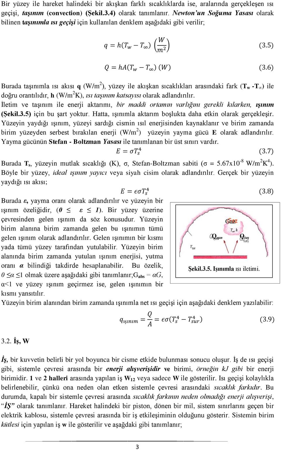 -T ) ile doğru orantılıdır, h (W/m 2 K), ısı taşınım katsayısı olarak adlandırılır. İletim ve taşınım ile enerji aktarımı, bir maddi ortamın varlığını gerekli kılarken, ışınım (Şekil.3.