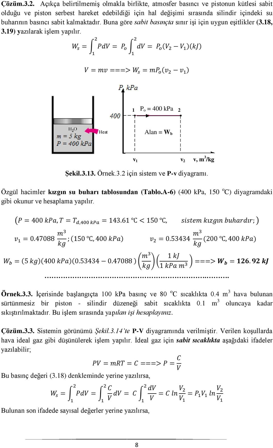 kalmaktadır. Buna göre sabit basınçta sınır işi için uygun eşitlikler (3.18, 3.19) yazılarak işlem yapılır. 1 P o = 400 kpa 2 Alan = W b v 1 v 2 v, m 3 /kg Şekil.3.13. Örnek.3.2 için sistem ve P-v diyagramı.