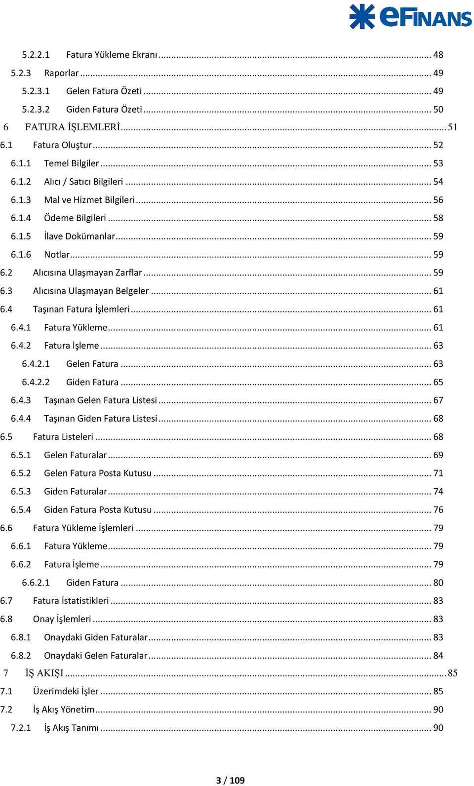.. 61 6.4 Taşınan Fatura İşlemleri... 61 6.4.1 Fatura Yükleme... 61 6.4.2 Fatura İşleme... 63 6.4.2.1 Gelen Fatura... 63 6.4.2.2 Giden Fatura... 65 6.4.3 Taşınan Gelen Fatura Listesi... 67 6.4.4 Taşınan Giden Fatura Listesi.