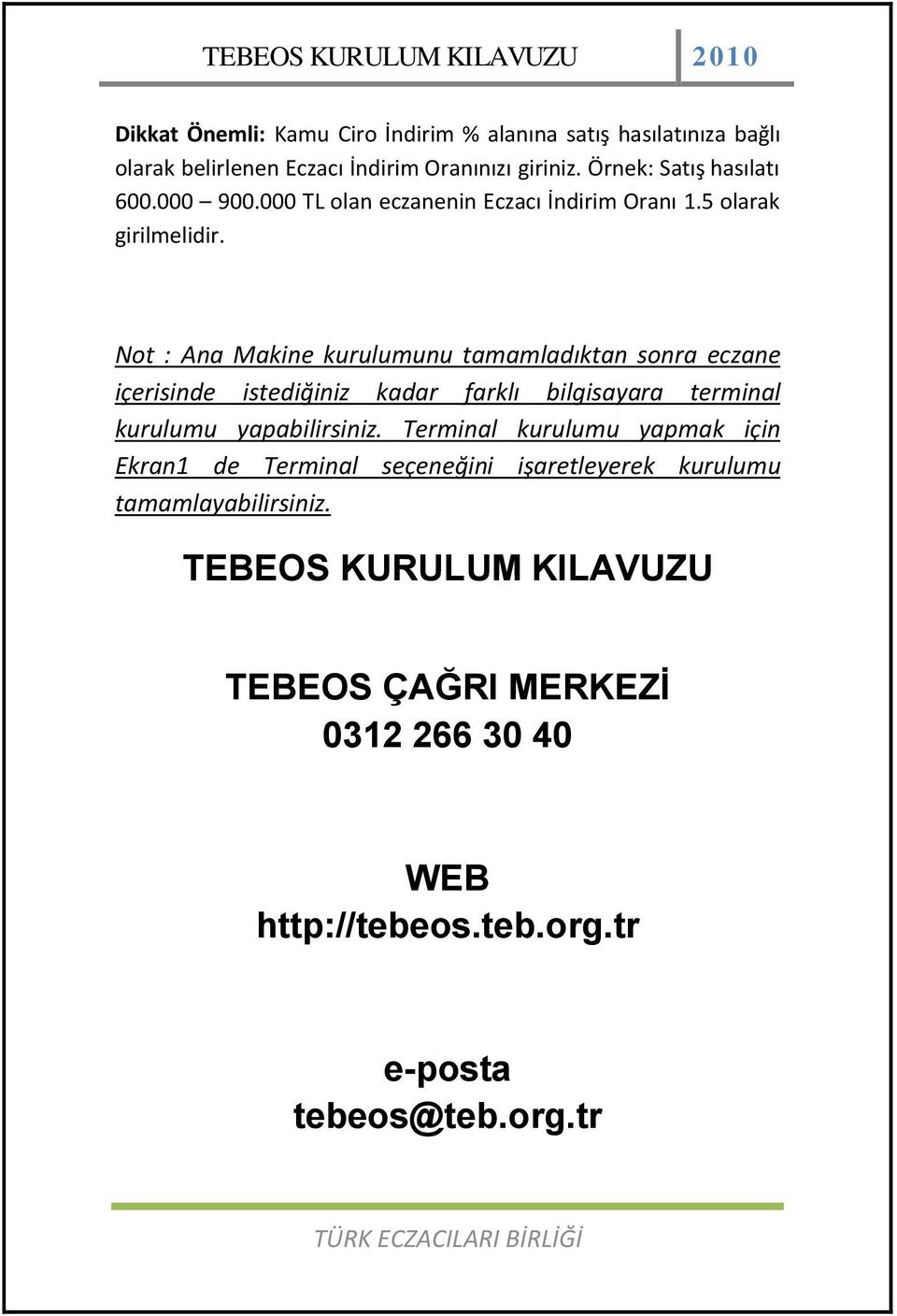 Not : Ana Makine kurulumunu tamamladıktan sonra eczane içerisinde istediğiniz kadar farklı bilgisayara terminal kurulumu yapabilirsiniz.