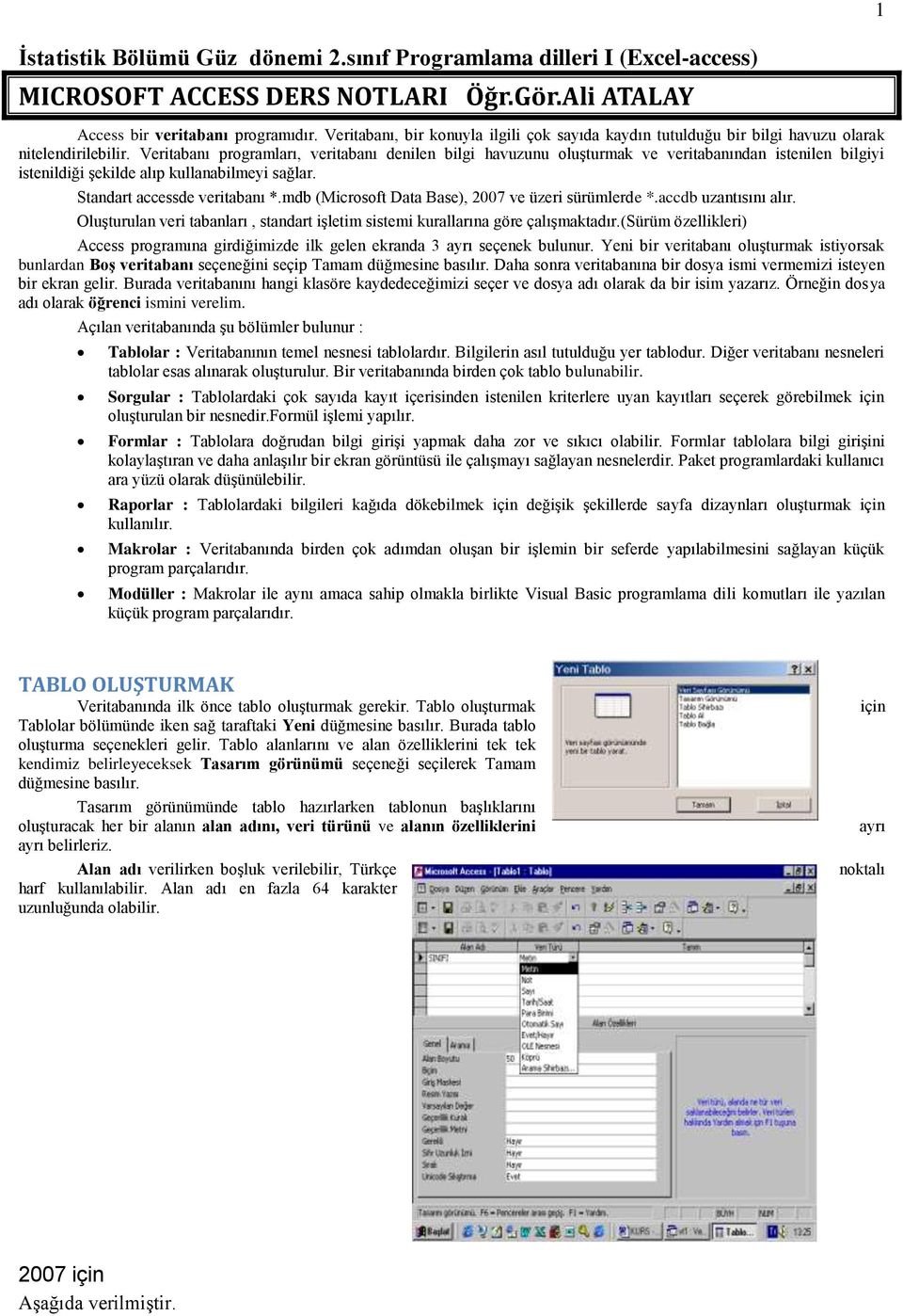 Veritabanı programları, veritabanı denilen bilgi havuzunu oluşturmak ve veritabanından istenilen bilgiyi istenildiği şekilde alıp kullanabilmeyi sağlar. Standart accessde veritabanı *.