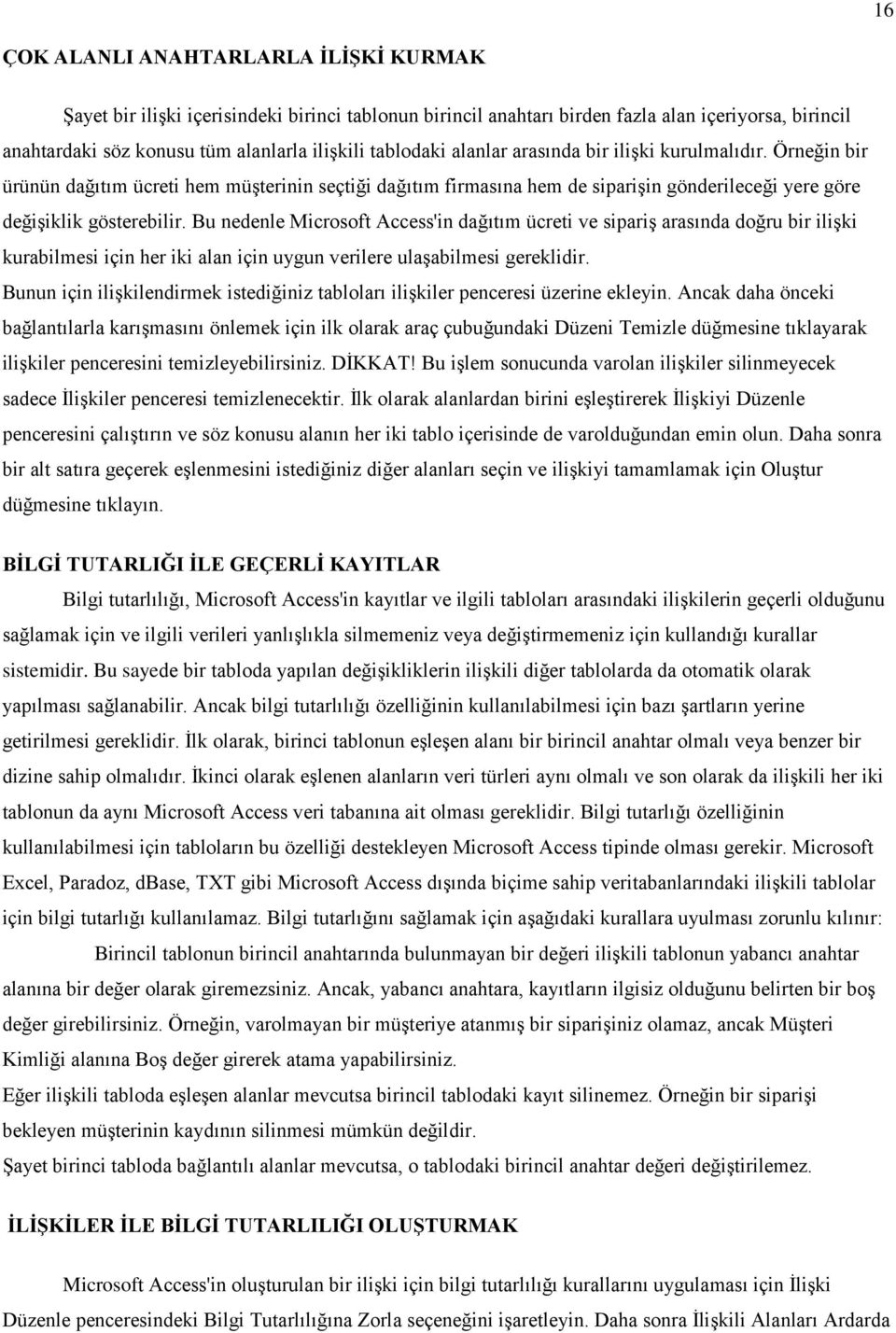 Bu nedenle Microsoft Access'in dağıtım ücreti ve sipariş arasında doğru bir ilişki kurabilmesi için her iki alan için uygun verilere ulaşabilmesi gereklidir.