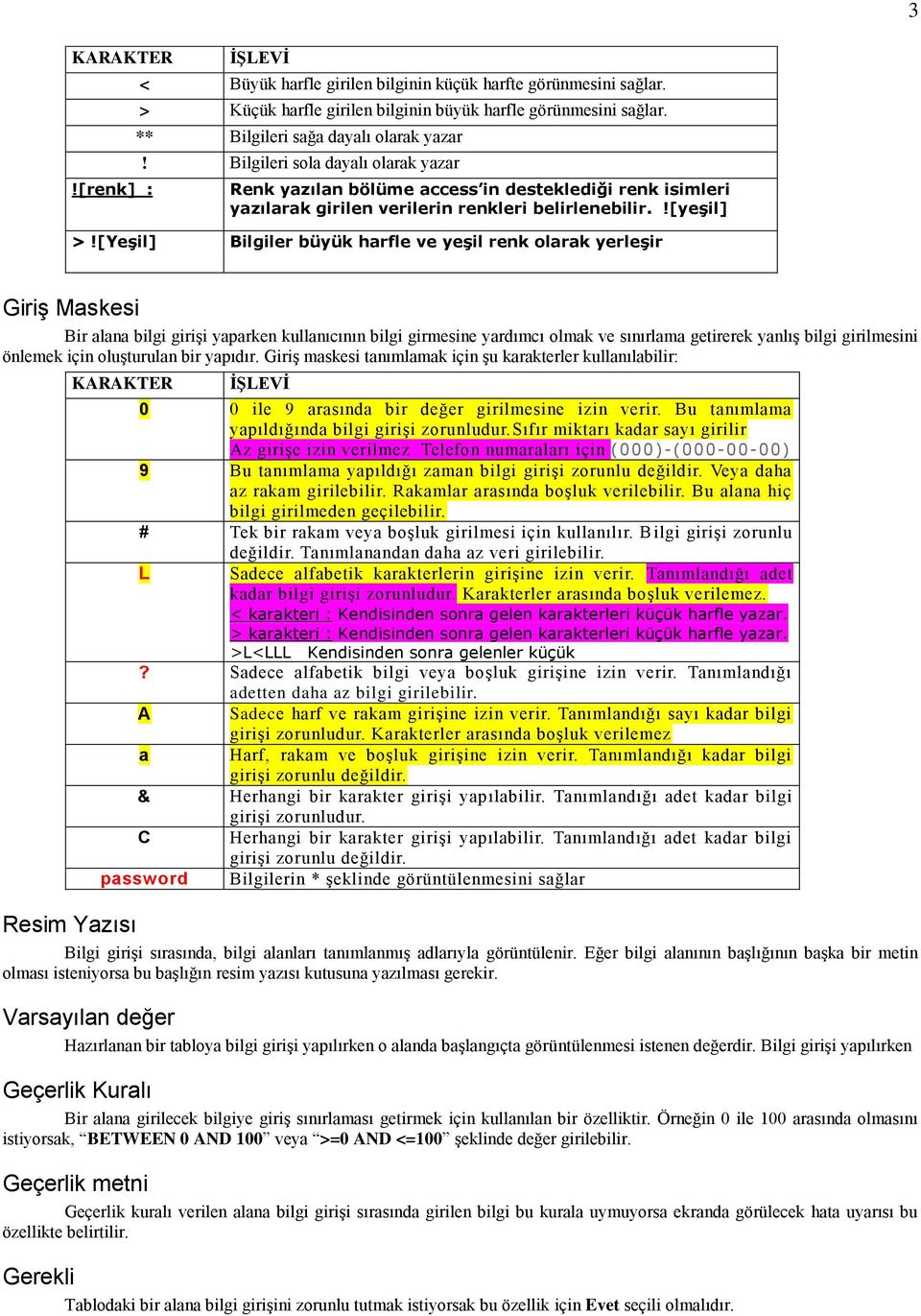 [Yeşil] Bilgiler büyük harfle ve yeşil renk olarak yerleşir Giriş Maskesi Bir alana bilgi girişi yaparken kullanıcının bilgi girmesine yardımcı olmak ve sınırlama getirerek yanlış bilgi girilmesini