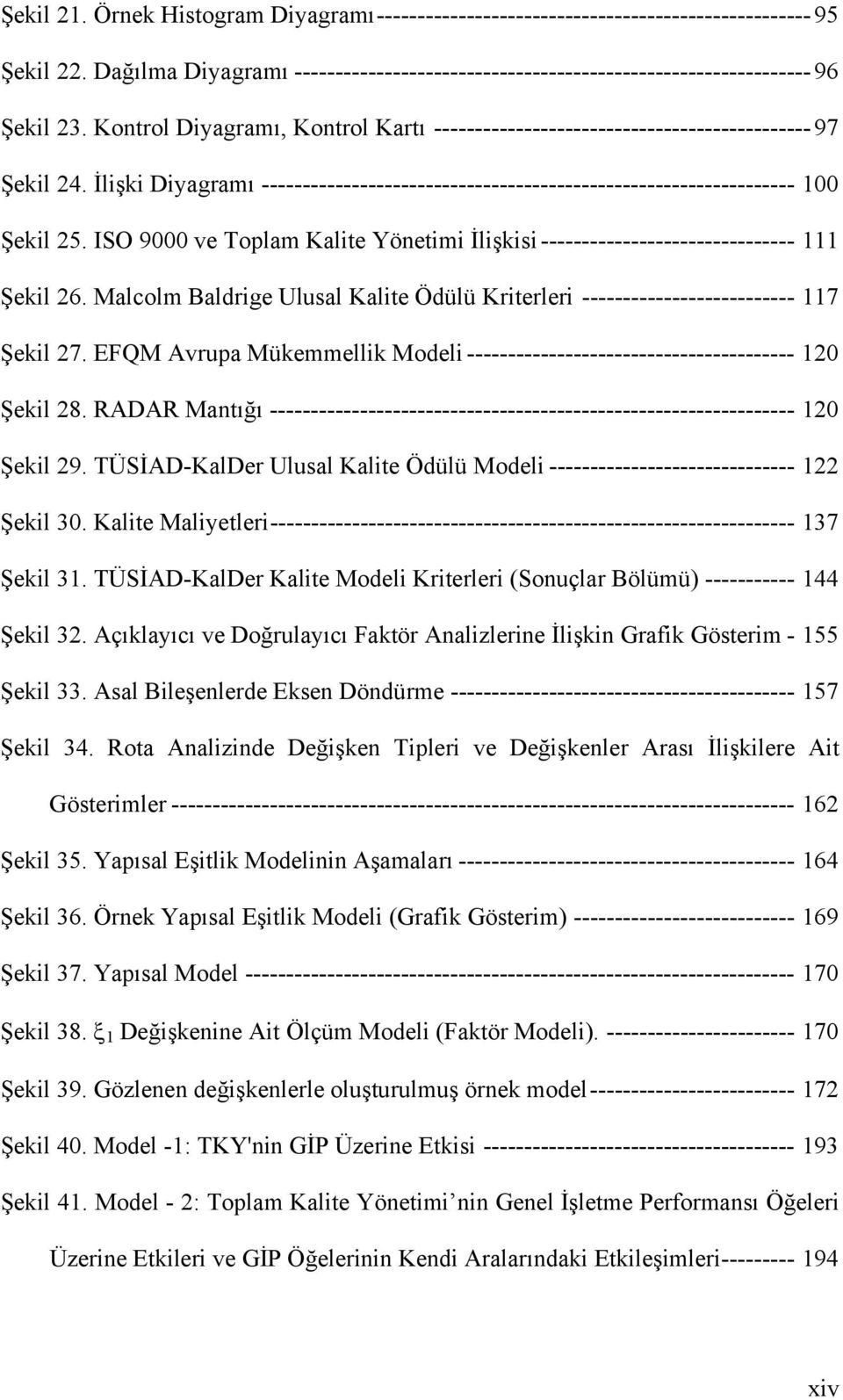 ISO 9000 ve Toplam Kalite Yönetimi İlişkisi------------------------------- Şekil 26. Malcolm Baldrige Ulusal Kalite Ödülü Kriterleri -------------------------- 7 Şekil 27.