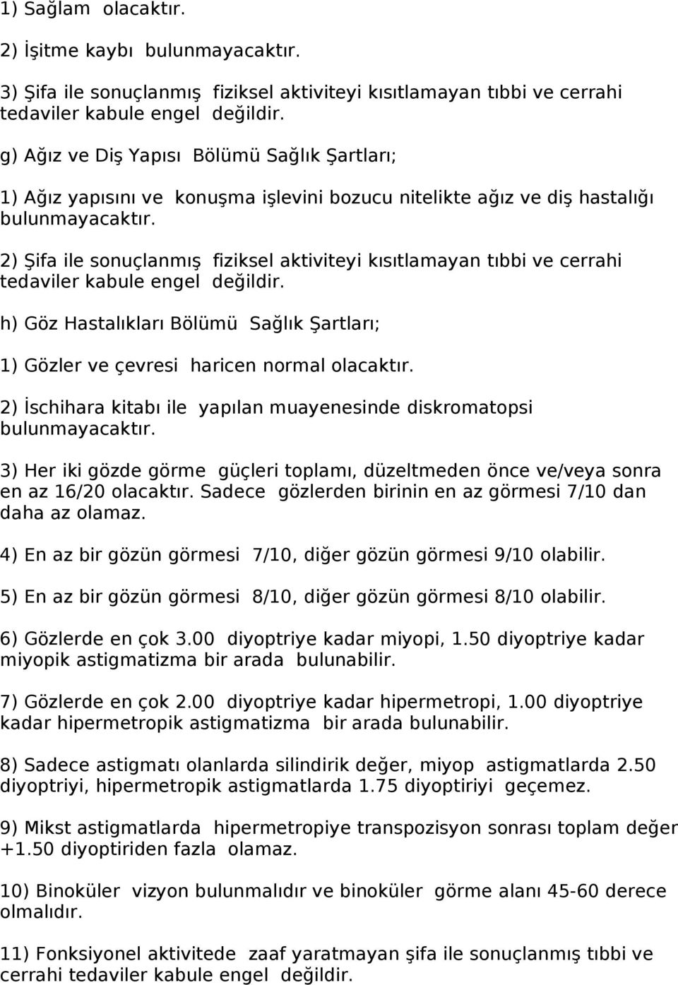 bulunmayacaktır. 2) Şifa ile sonuçlanmış fiziksel aktiviteyi kısıtlamayan tıbbi ve cerrahi h) Göz Hastalıkları Bölümü Sağlık Şartları; 1) Gözler ve çevresi haricen normal olacaktır.