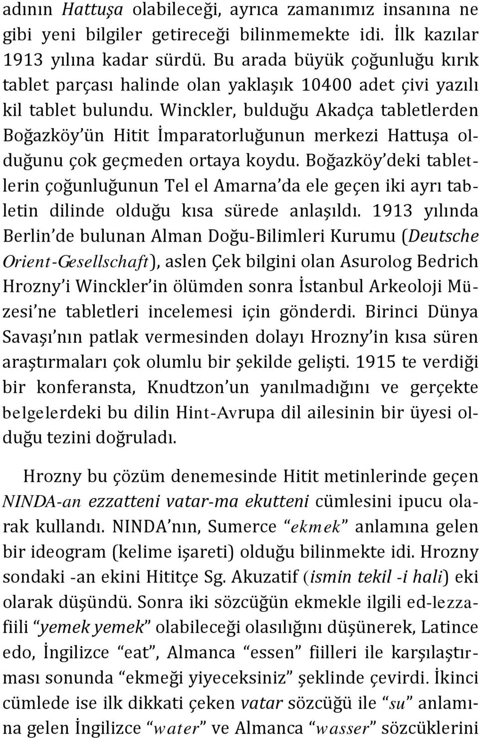 Winckler, bulduğu Akadça tabletlerden Boğazköy ün Hitit İmparatorluğunun merkezi Hattuşa olduğunu çok geçmeden ortaya koydu.