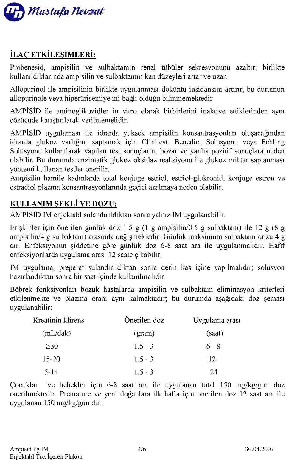 birbirlerini inaktive ettiklerinden aynı çözücüde karıģtırılarak verilmemelidir.