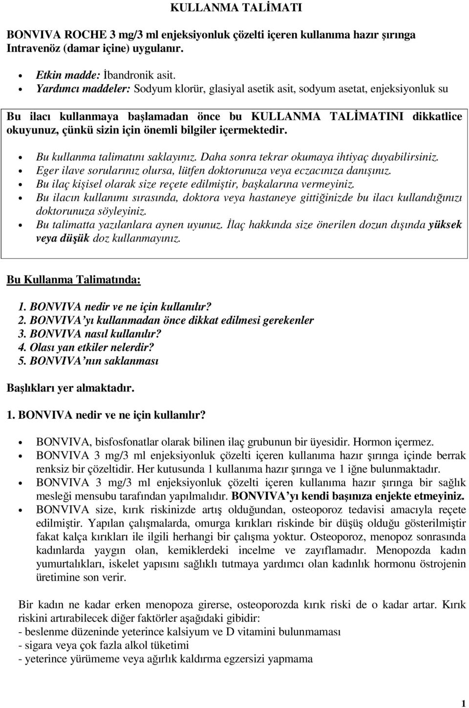 bilgiler içermektedir. Bu kullanma talimatını saklayınız. Daha sonra tekrar okumaya ihtiyaç duyabilirsiniz. Eger ilave sorularınız olursa, lütfen doktorunuza veya eczacınıza danışınız.