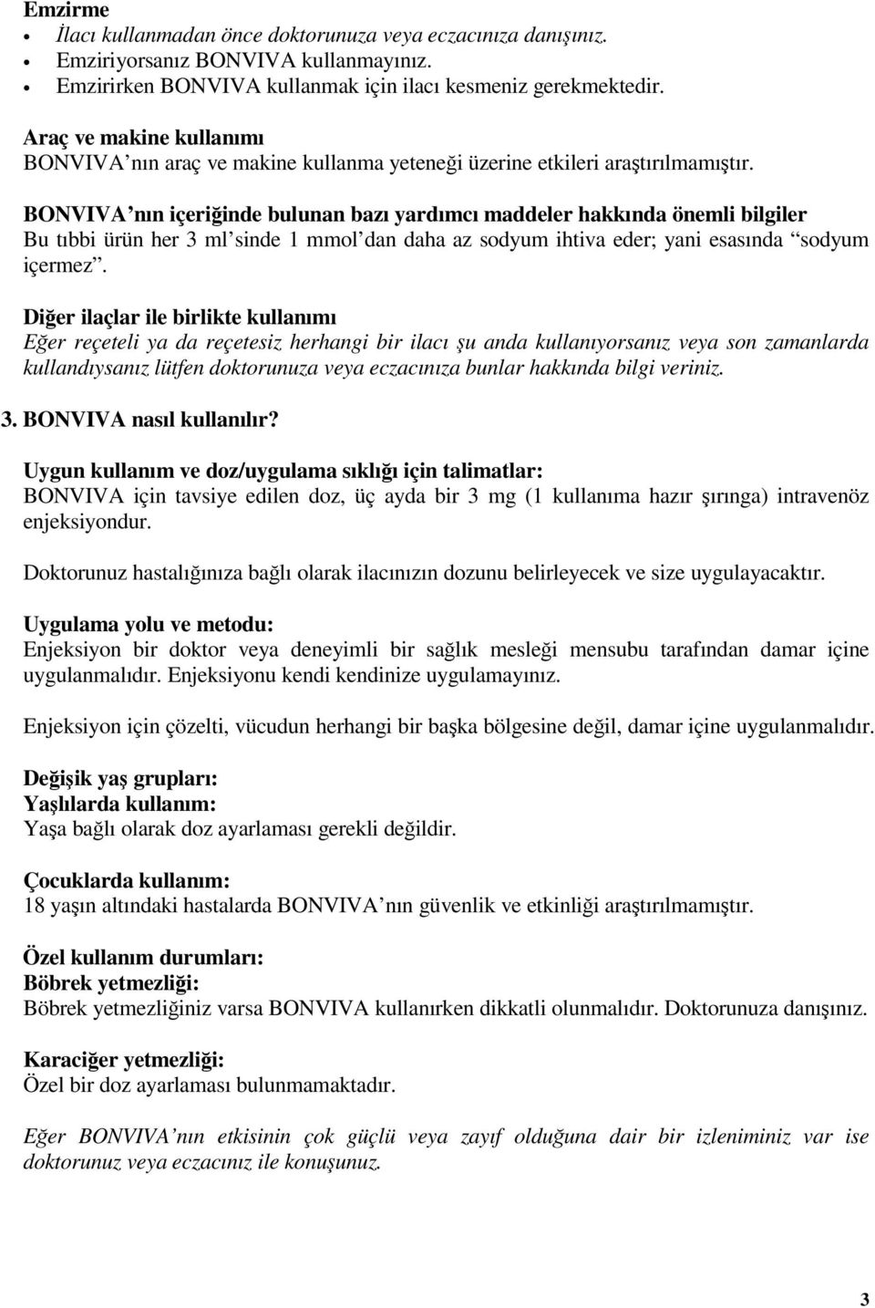 BONVIVA nın içeriğinde bulunan bazı yardımcı maddeler hakkında önemli bilgiler Bu tıbbi ürün her 3 ml sinde 1 mmol dan daha az sodyum ihtiva eder; yani esasında sodyum içermez.