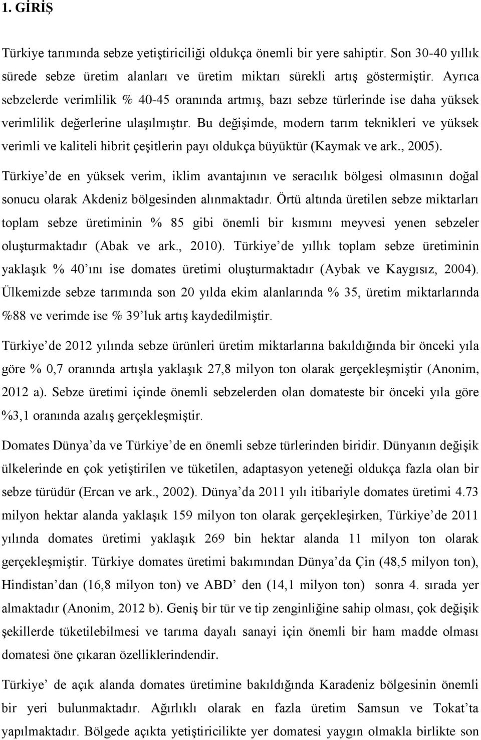 Bu değişimde, modern tarım teknikleri ve yüksek verimli ve kaliteli hibrit çeşitlerin payı oldukça büyüktür (Kaymak ve ark., 2005).