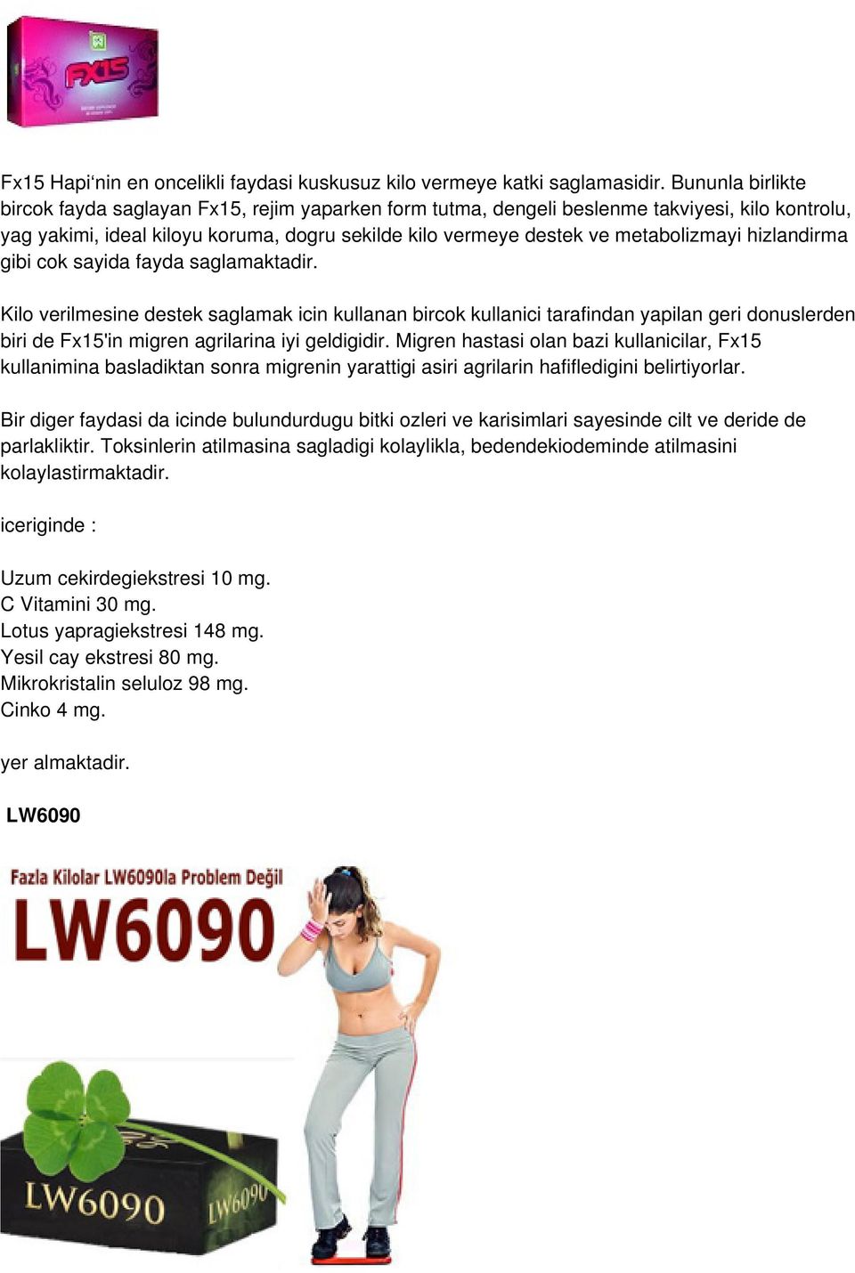 hizlandirma gibi cok sayida fayda saglamaktadir. Kilo verilmesine destek saglamak icin kullanan bircok kullanici tarafindan yapilan geri donuslerden biri de Fx15'in migren agrilarina iyi geldigidir.