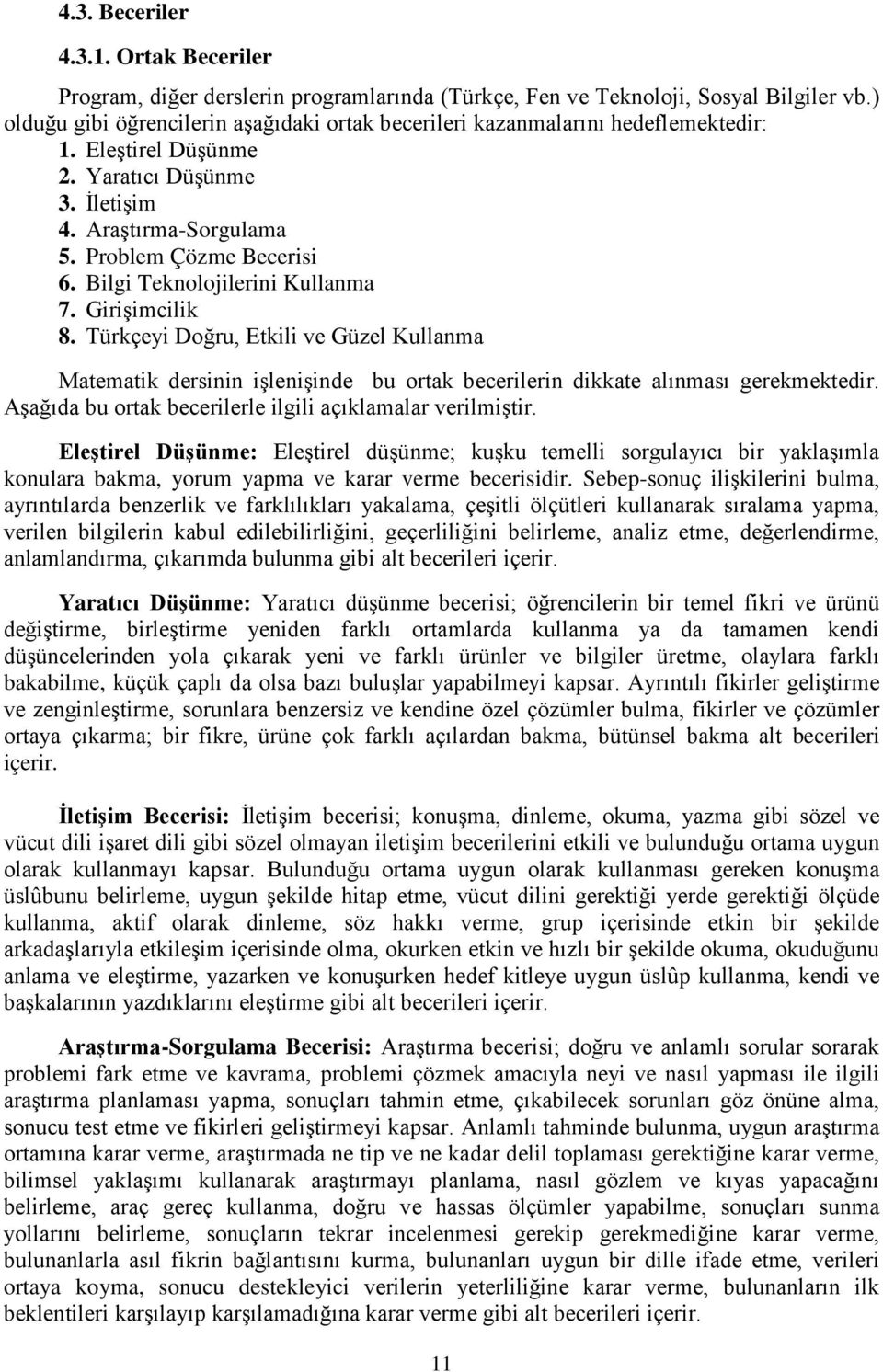 Bilgi Teknolojilerini Kullanma 7. Girişimcilik 8. Türkçeyi Doğru, Etkili ve Güzel Kullanma Matematik dersinin işlenişinde bu ortak becerilerin dikkate alınması gerekmektedir.