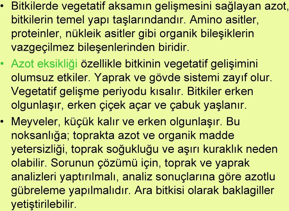 Yaprak ve gövde sistemi zayıf olur. Vegetatif gelişme periyodu kısalır. Bitkiler erken olgunlaşır, erken çiçek açar ve çabuk yaşlanır. Meyveler, küçük kalır ve erken olgunlaşır.