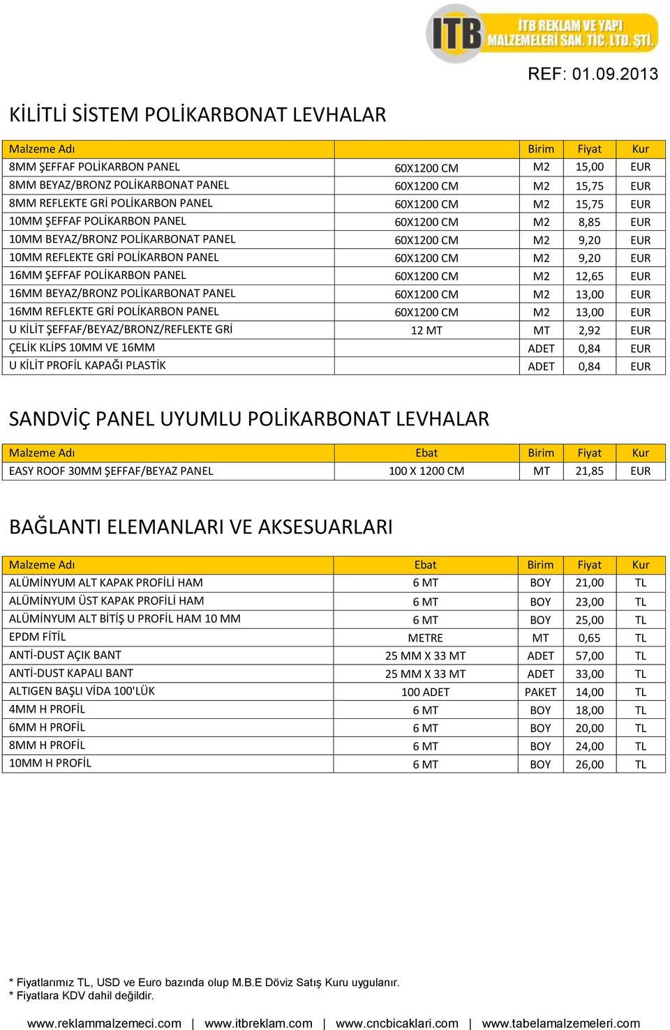 POLİKARBON PANEL 60X1200 CM M2 12,65 EUR 16MM BEYAZ/BRONZ POLİKARBONAT PANEL 60X1200 CM M2 13,00 EUR 16MM REFLEKTE GRİ POLİKARBON PANEL 60X1200 CM M2 13,00 EUR U KİLİT ŞEFFAF/BEYAZ/BRONZ/REFLEKTE GRİ