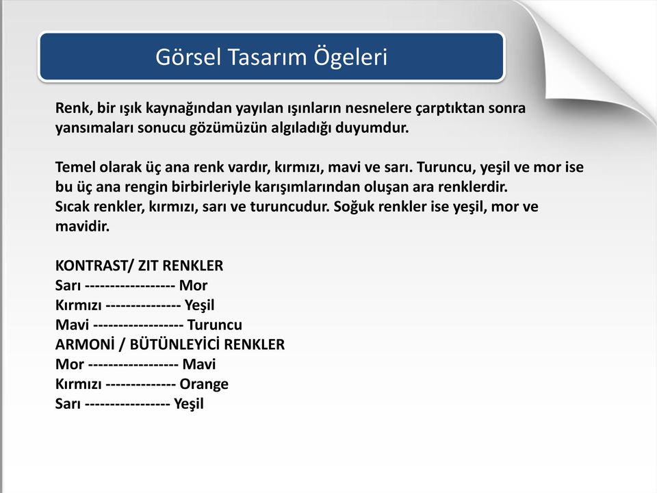 Turuncu, yeşil ve mor ise bu üç ana rengin birbirleriyle karışımlarından oluşan ara renklerdir. Sıcak renkler, kırmızı, sarı ve turuncudur.