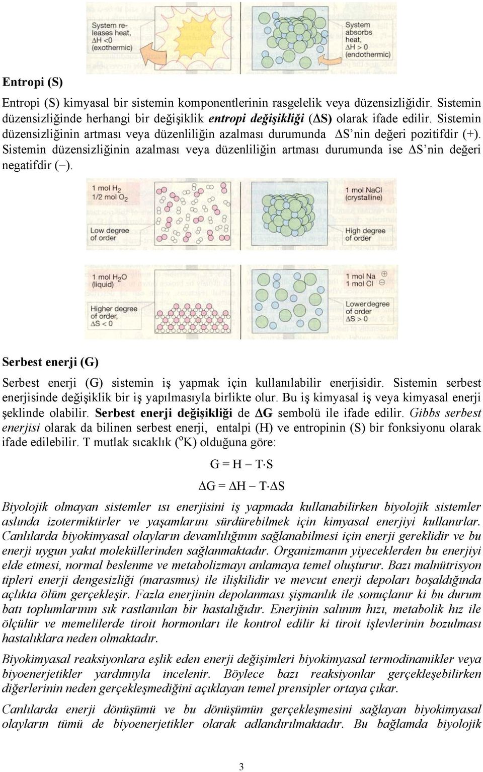 Sistemin düzensizliğinin azalması veya düzenliliğin artması durumunda ise S nin değeri negatifdir ( ). Serbest enerji (G) Serbest enerji (G) sistemin iş yapmak için kullanılabilir enerjisidir.