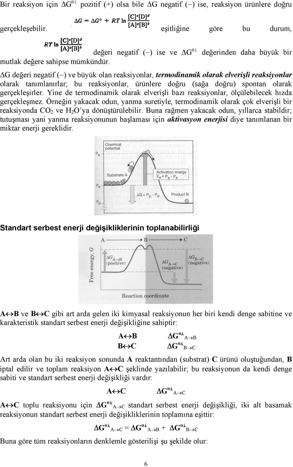 gerçekleşirler. Yine de termodinamik olarak elverişli bazı reaksiyonlar, ölçülebilecek hızda gerçekleşmez.