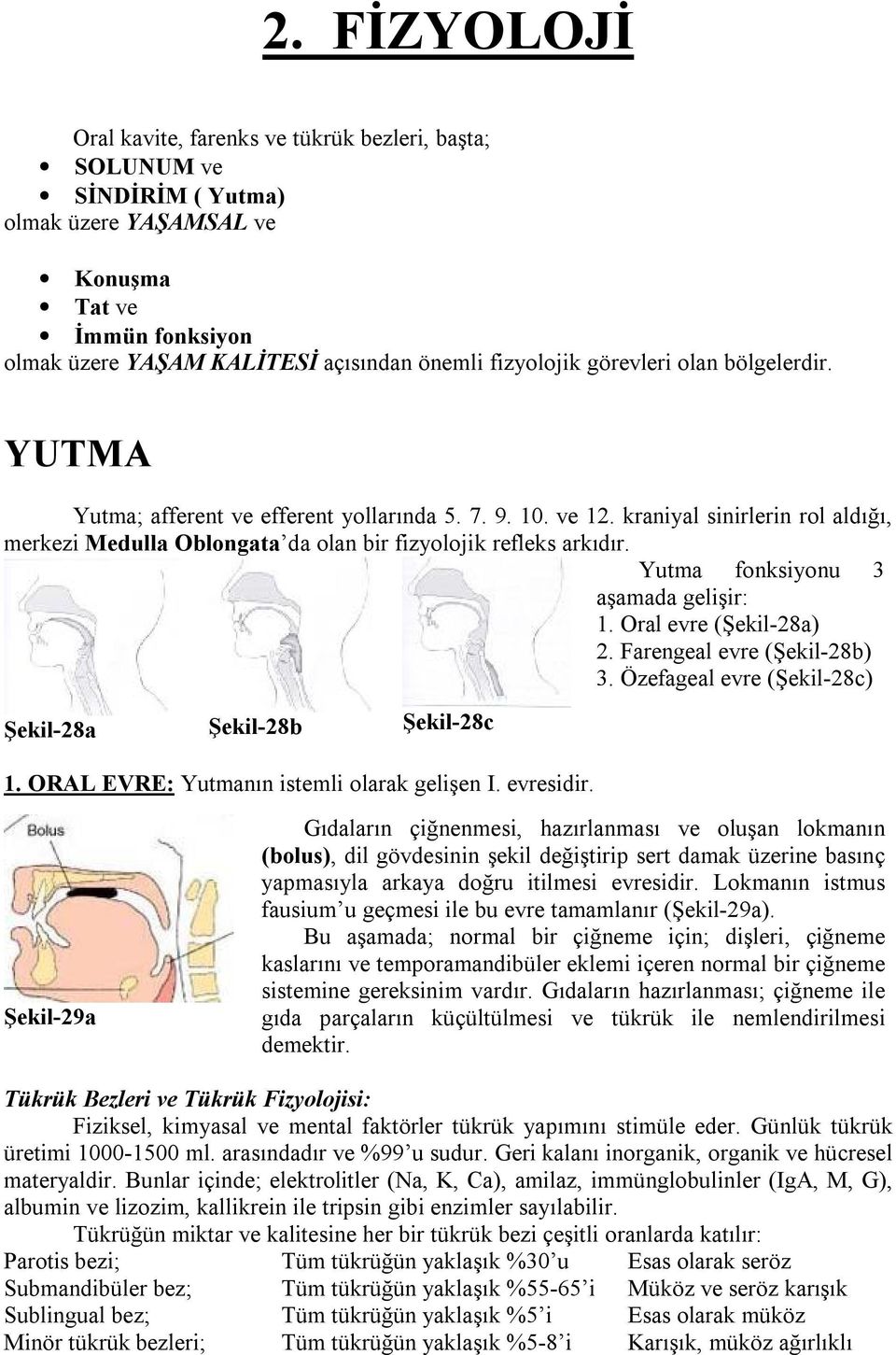 Yutma fonksiyonu 3 aşamada gelişir: 1. Oral evre (Şekil-28a) 2. Farengeal evre (Şekil-28b) 3. Özefageal evre (Şekil-28c) Şekil-28a Şekil-28b Şekil-28c 1. ORAL EVRE: Yutmanın istemli olarak gelişen I.