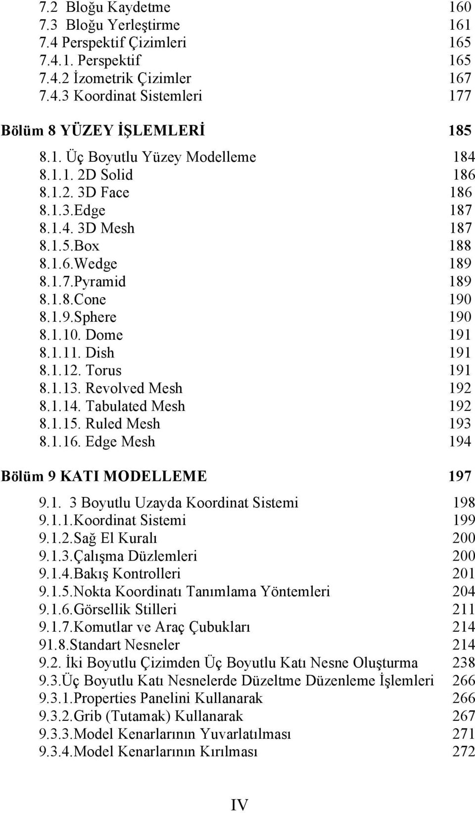 Torus 191 8.1.13. Revolved Mesh 192 8.1.14. Tabulated Mesh 192 8.1.15. Ruled Mesh 193 8.1.16. Edge Mesh 194 Bölüm 9 KATI MODELLEME 197 9.1. 3 Boyutlu Uzayda Koordinat Sistemi 198 9.1.1.Koordinat Sistemi 199 9.