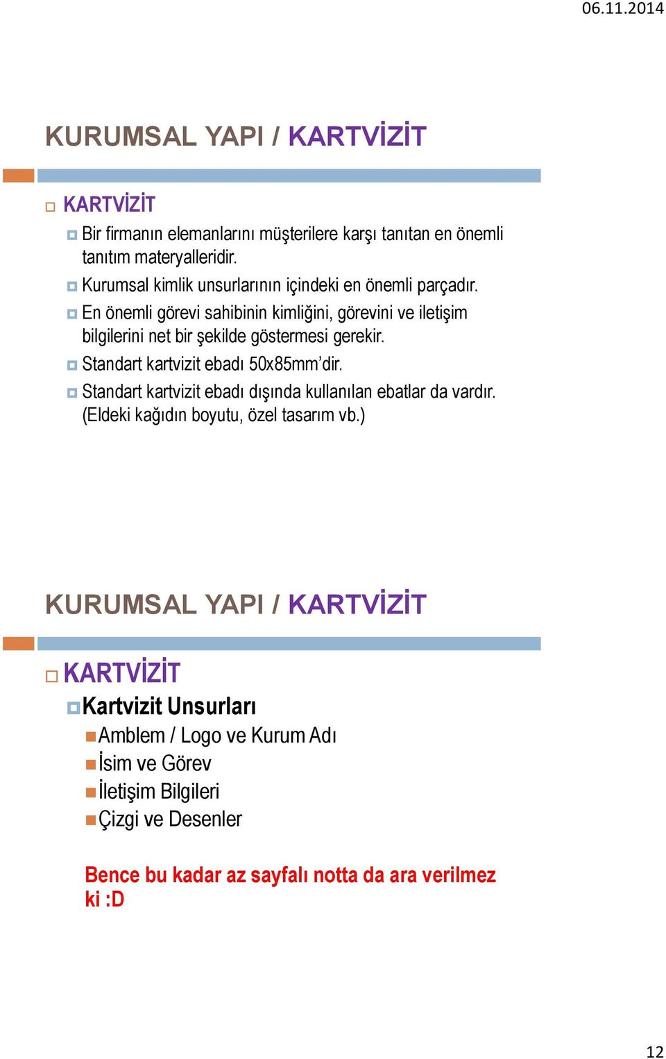 En önemli görevi sahibinin kimliğini, görevini ve iletişim bilgilerini net bir şekilde göstermesi gerekir. Standart kartvizit ebadı 50x85mm dir.