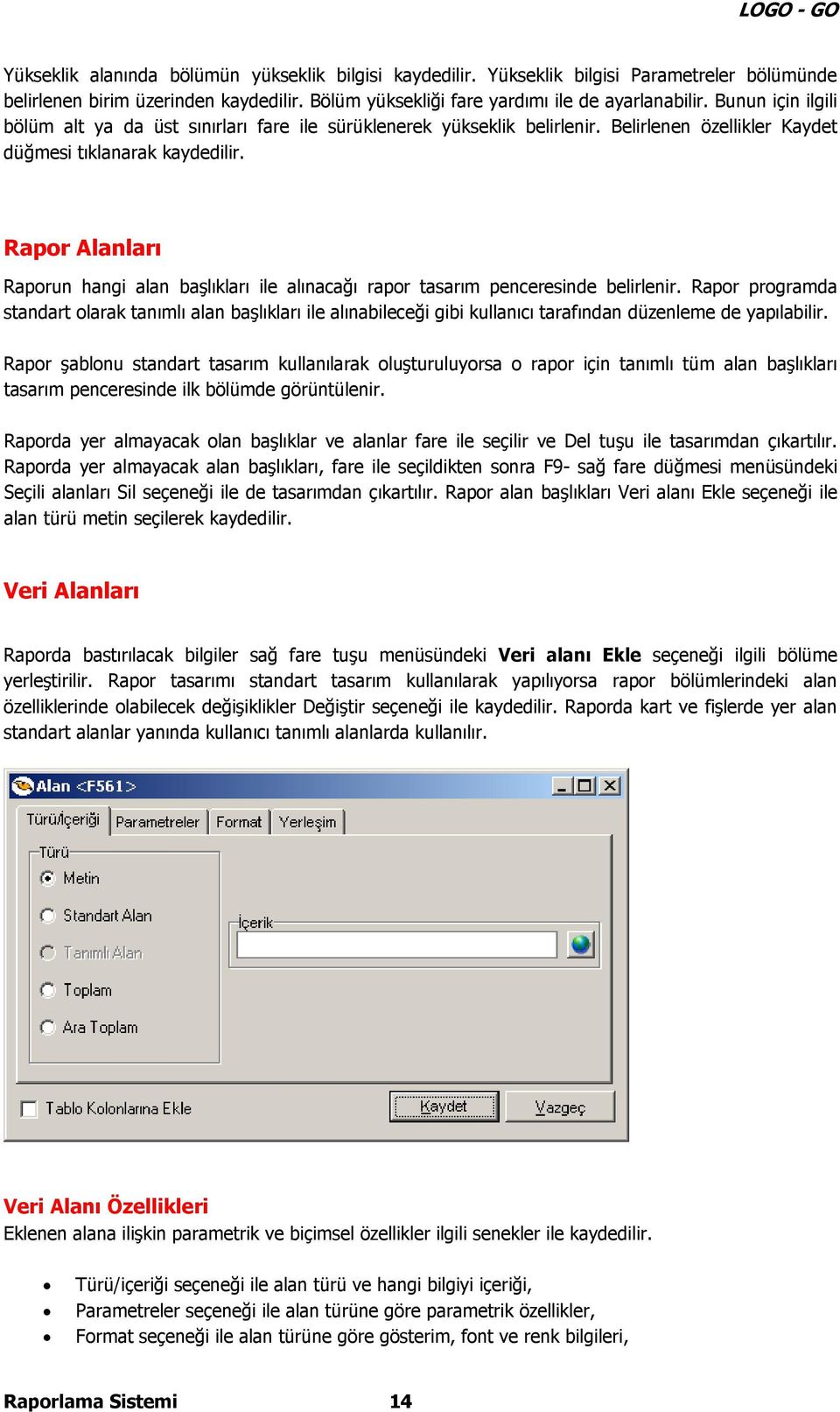 Rapor Alanları Raporun hangi alan başlıkları ile alınacağı rapor tasarım penceresinde belirlenir.