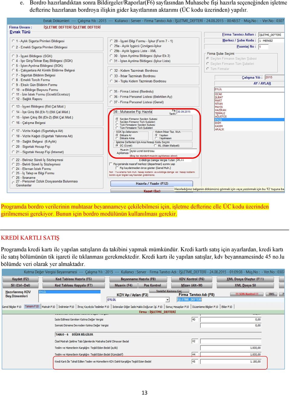 Bunun için bordro modülünün kullanılması gerekir. KREDİ KARTLI SATIŞ Programda kredi kartı ile yapılan satışların da takibini yapmak mümkündür.