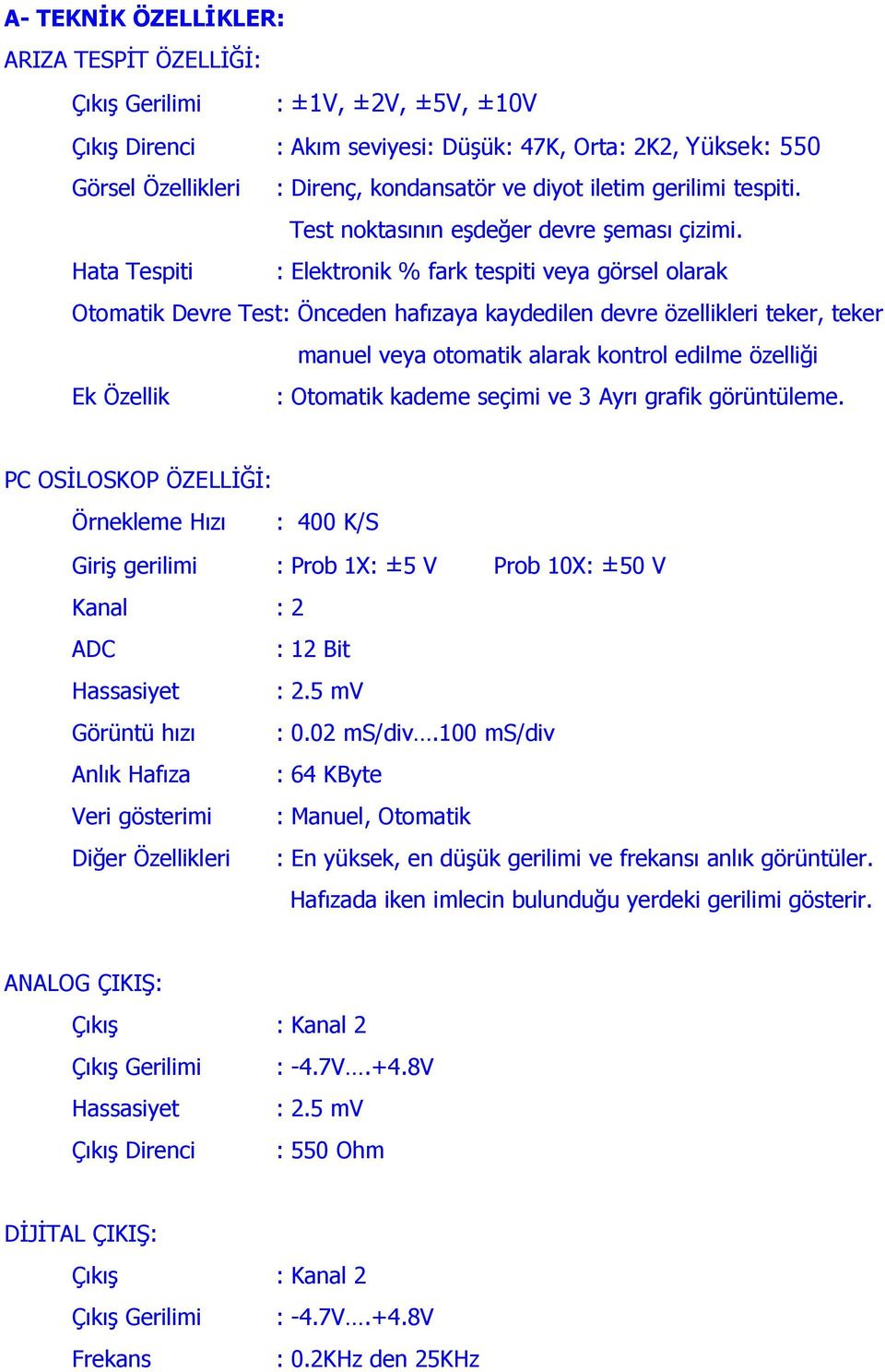 Hata Tespiti : Elektronik % fark tespiti veya görsel olarak Otomatik Devre Test: Önceden hafızaya kaydedilen devre özellikleri teker, teker manuel veya otomatik alarak kontrol edilme özelliği Ek