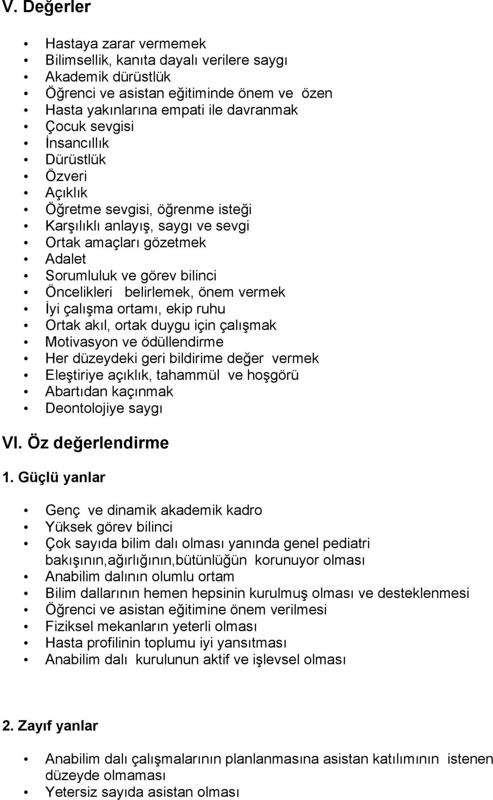 İyi çalışma ortamı, ekip ruhu Ortak akıl, ortak duygu için çalışmak Motivasyon ve ödüllendirme Her düzeydeki geri bildirime değer vermek Eleştiriye açıklık, tahammül ve hoşgörü Abartıdan kaçınmak