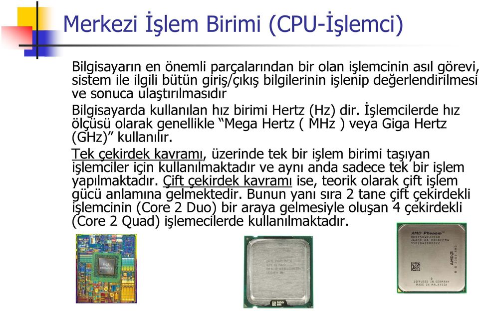 Tek çekirdek kavramı, üzerinde tek bir işlem birimi taşıyan işlemciler için kullanılmaktadır ve aynı anda sadece tek bir işlem yapılmaktadır.