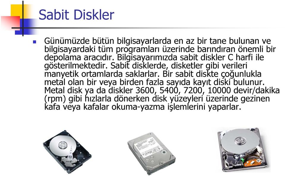 Sabit disklerde, disketler gibi verileri manyetik ortamlarda saklarlar.