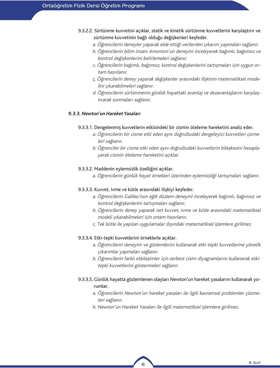 Öğrencilerin bağımlı, bağımsız, kontrol değişkenlerini tartışmaları için uygun ortam hazırlanır. ç. Öğrencilerin deney yaparak değişkenler arasındaki ilişkinin matematiksel modelini çıkarabilmeleri d.