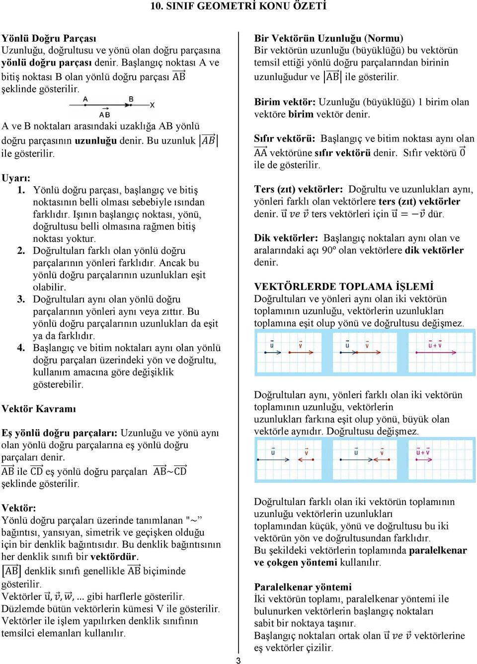 Yönlü doğru parçası, başlangıç ve bitiş noktasının belli olması sebebiyle ısından farklıdır. Işının başlangıç noktası, yönü, doğrultusu belli olmasına rağmen bitiş noktası yoktur. 2.