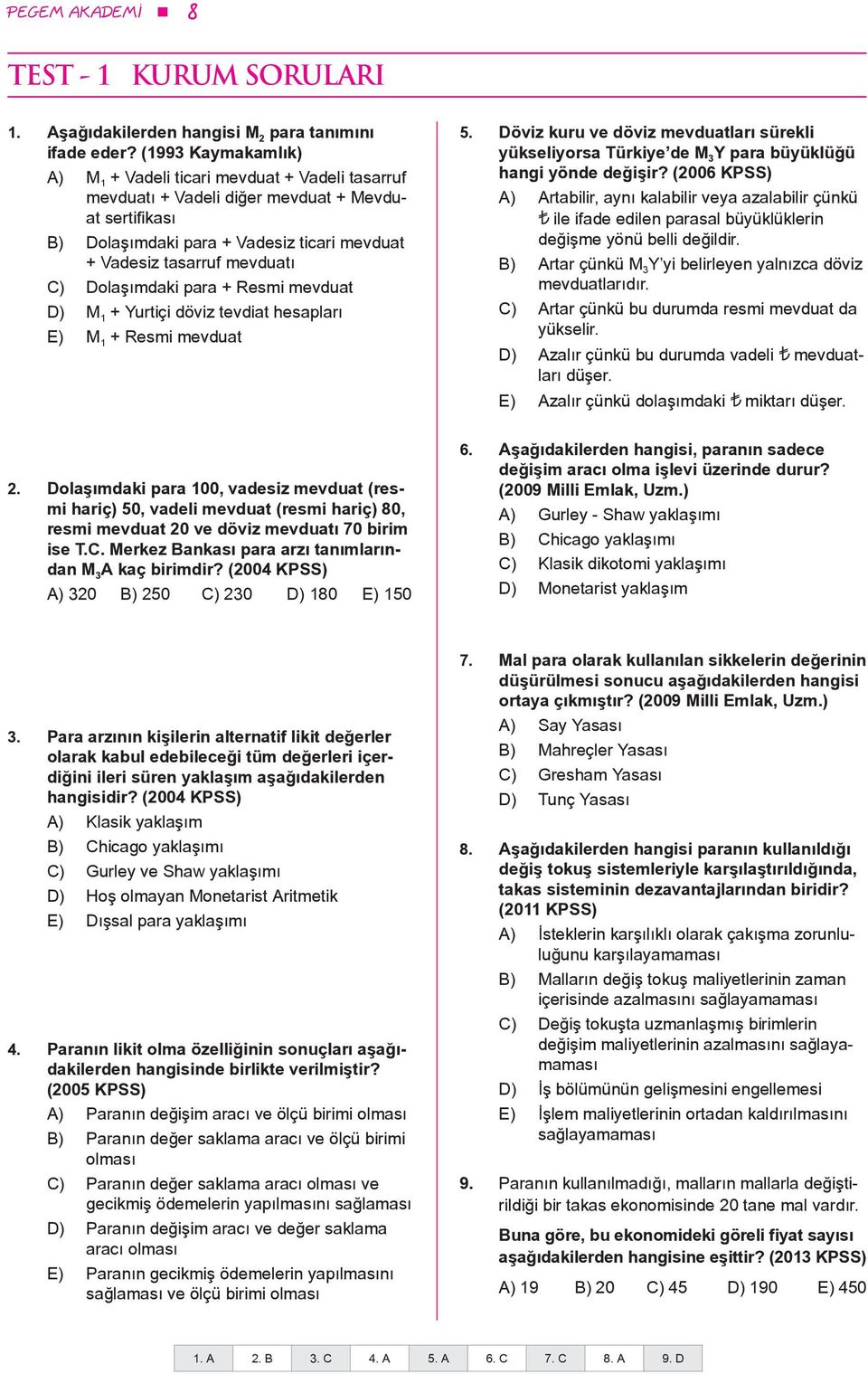 Dolaşımdaki para + Resmi mevduat D) M 1 + Yurtiçi döviz tevdiat hesapları E) M 1 + Resmi mevduat 5.