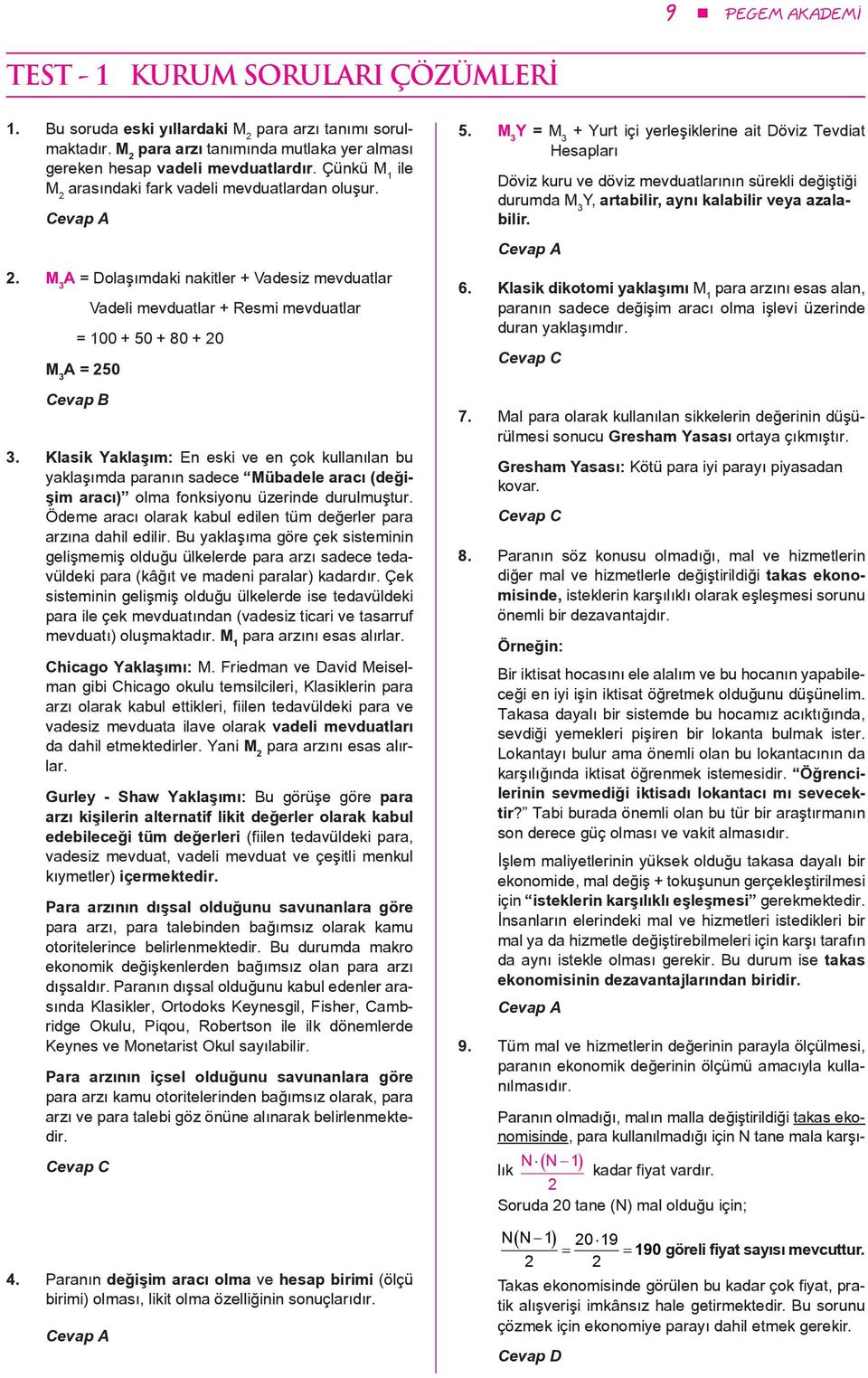 Klasik Yaklaşım: En eski ve en çok kullanılan bu yaklaşımda paranın sadece Mübadele aracı (değişim aracı) olma fonksiyonu üzerinde durulmuştur.