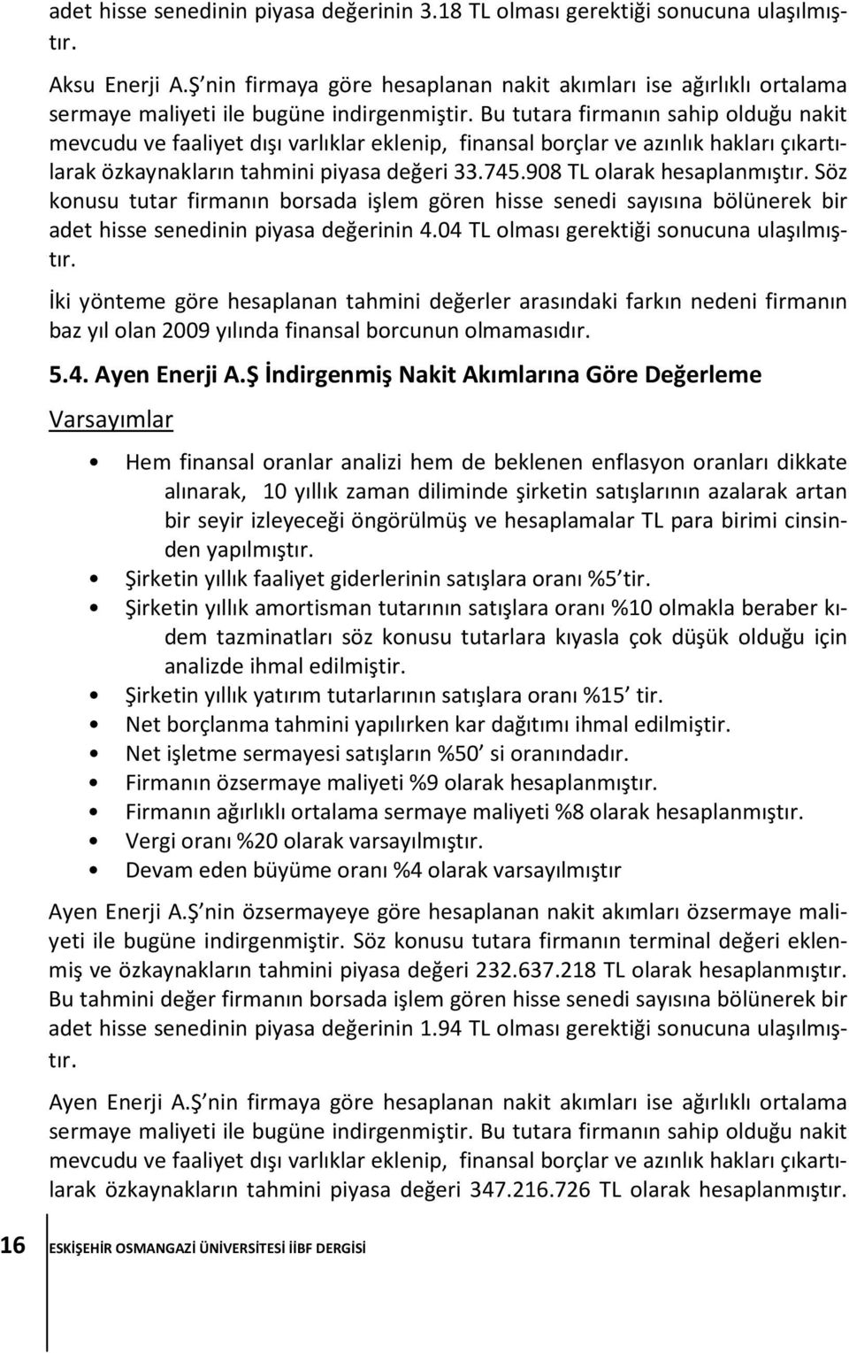 Bu tutara firmanın sahip olduğu nakit mevcudu ve faaliyet dışı varlıklar eklenip, finansal borçlar ve azınlık hakları çıkartılarak özkaynakların tahmini piyasa değeri 33.745.