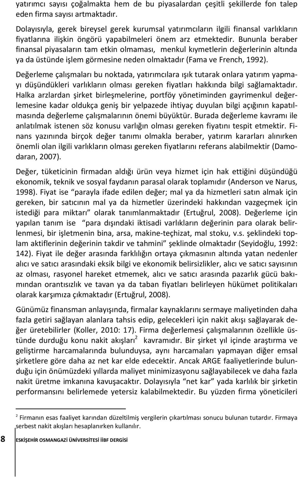 Bununla beraber finansal piyasaların tam etkin olmaması, menkul kıymetlerin değerlerinin altında ya da üstünde işlem görmesine neden olmaktadır (Fama ve French, 1992).