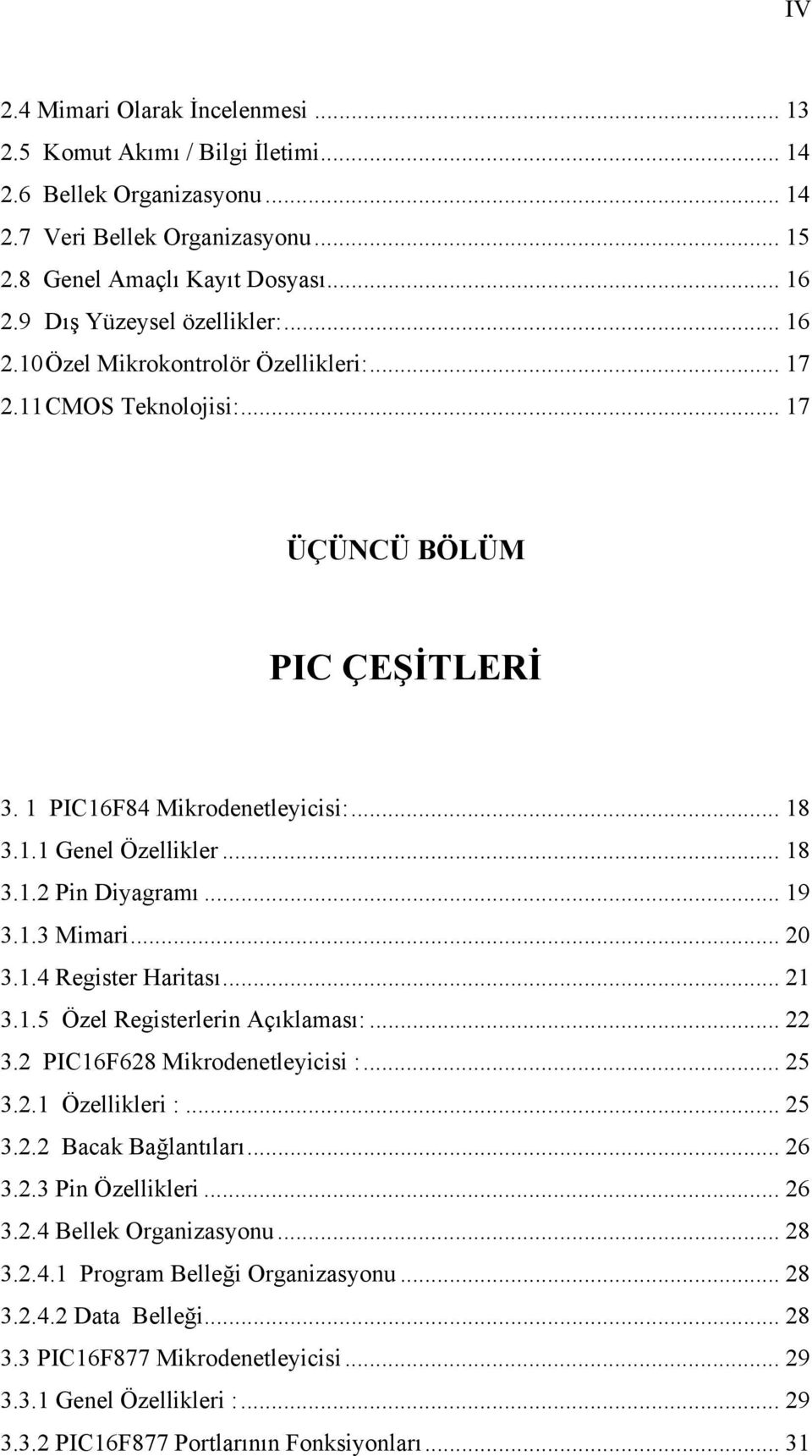 .. 18 3.1.2 Pin Diyagramı... 19 3.1.3 Mimari... 20 3.1.4 Register Haritası... 21 3.1.5 Özel Registerlerin Açıklaması:... 22 3.2 PIC16F628 Mikrodenetleyicisi :... 25 3.2.1 Özellikleri :... 25 3.2.2 Bacak Bağlantıları.