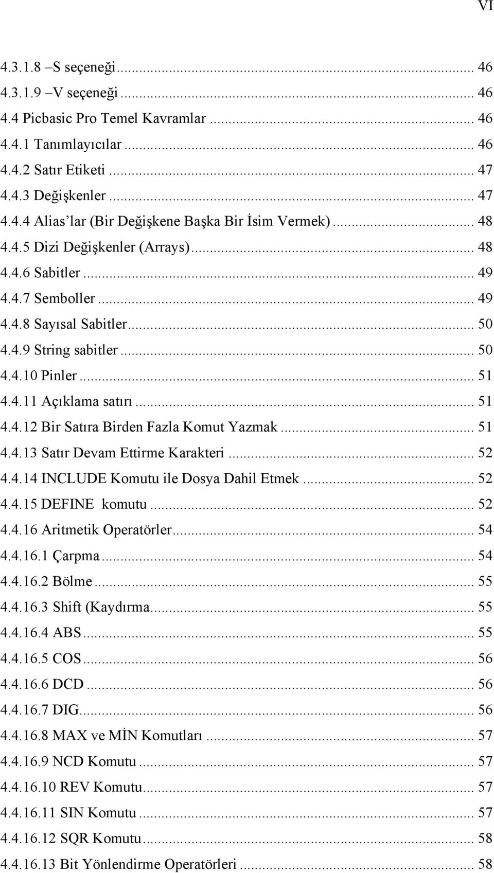 .. 51 4.4.13 Satır Devam Ettirme Karakteri... 52 4.4.14 INCLUDE Komutu ile Dosya Dahil Etmek... 52 4.4.15 DEFINE komutu... 52 4.4.16 Aritmetik Operatörler... 54 4.4.16.1 Çarpma... 54 4.4.16.2 Bölme.