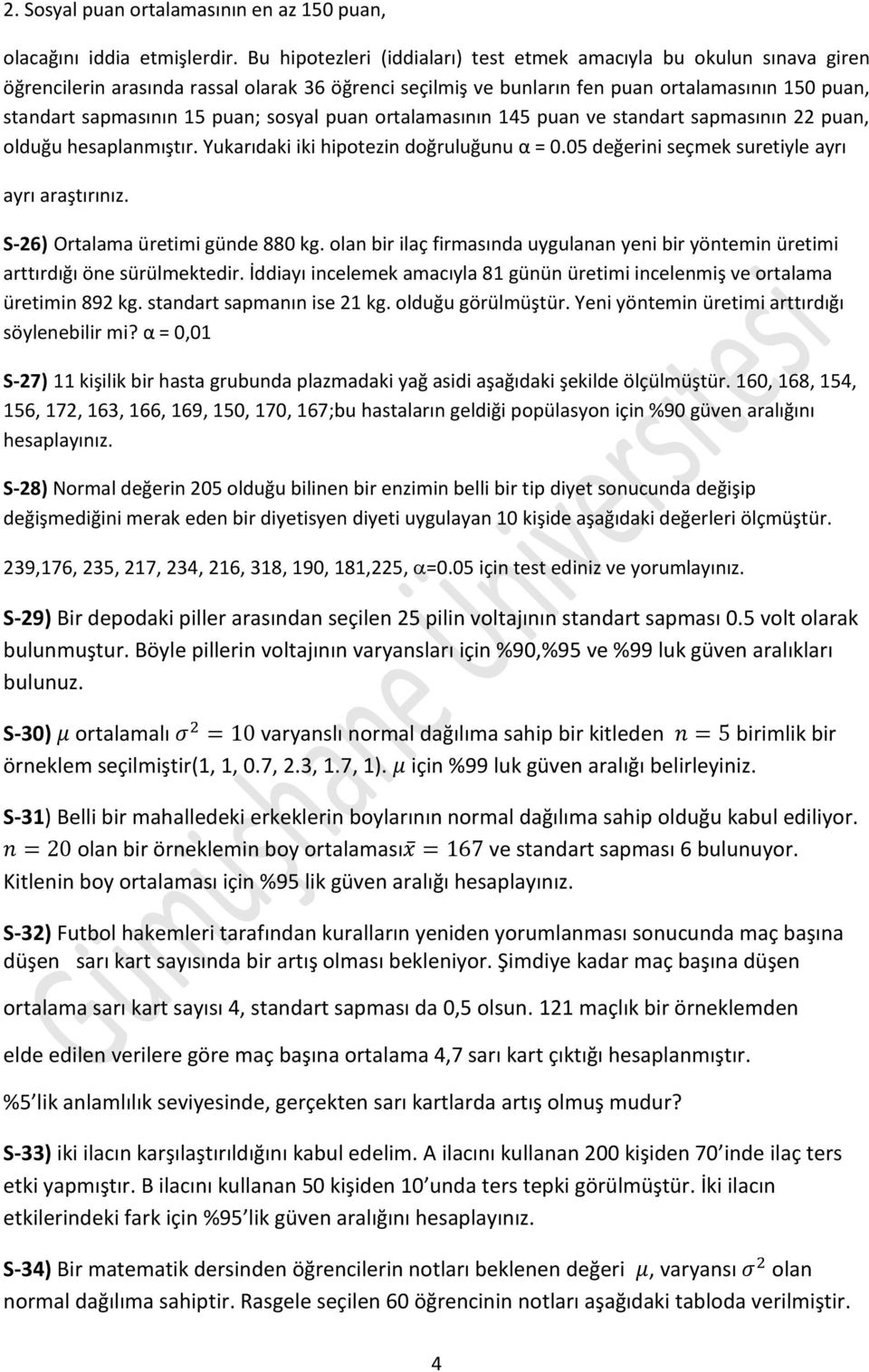 sosyal puan ortalamasının 145 puan ve standart sapmasının 22 puan, olduğu hesaplanmıştır. Yukarıdaki iki hipotezin doğruluğunu α = 0.05 değerini seçmek suretiyle ayrı ayrı araştırınız.