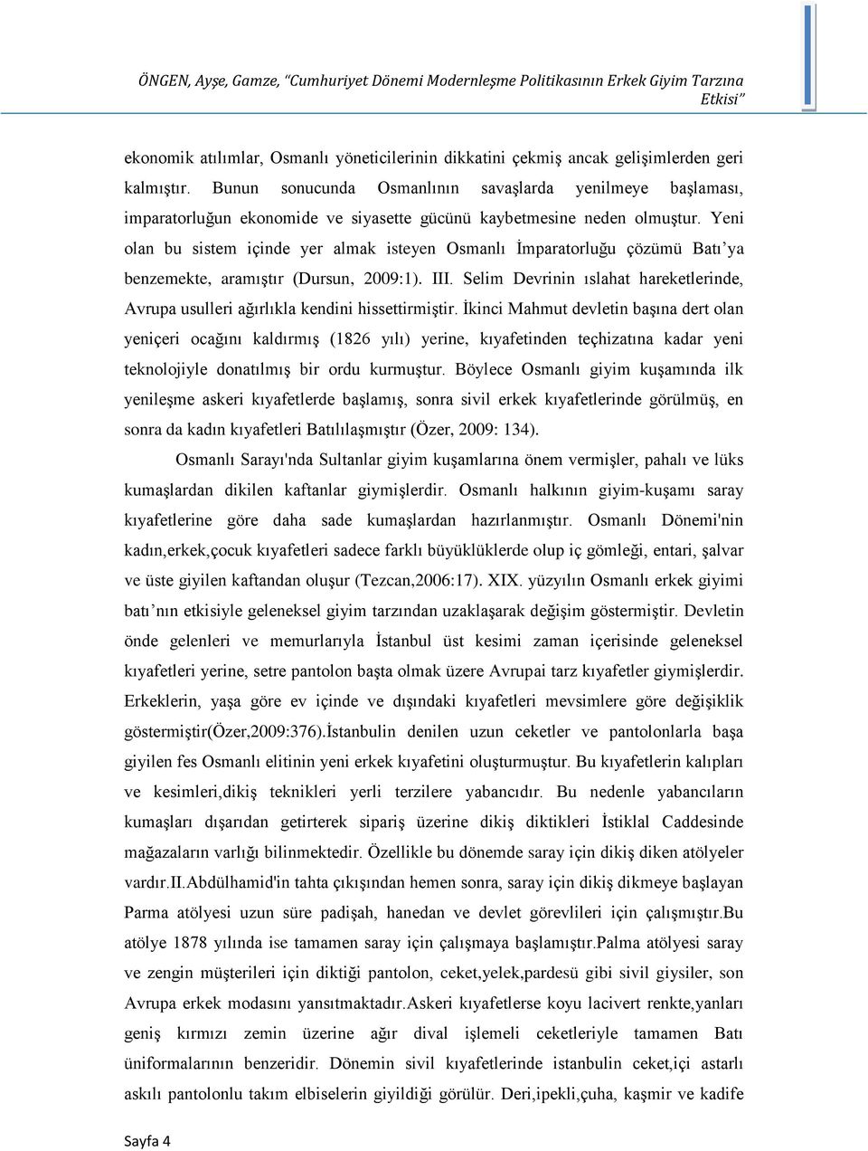 Yeni olan bu sistem içinde yer almak isteyen Osmanlı İmparatorluğu çözümü Batı ya benzemekte, aramıştır (Dursun, 2009:1). III.