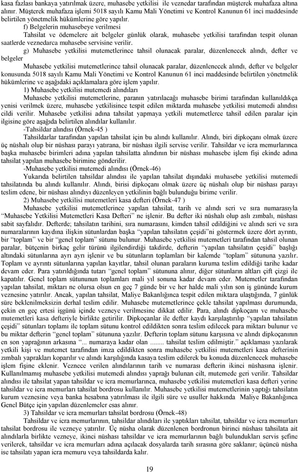 f) Belgelerin muhasebeye verilmesi Tahsilat ve ödemelere ait belgeler günlük olarak, muhasebe yetkilisi tarafından tespit olunan saatlerde veznedarca muhasebe servisine verilir.