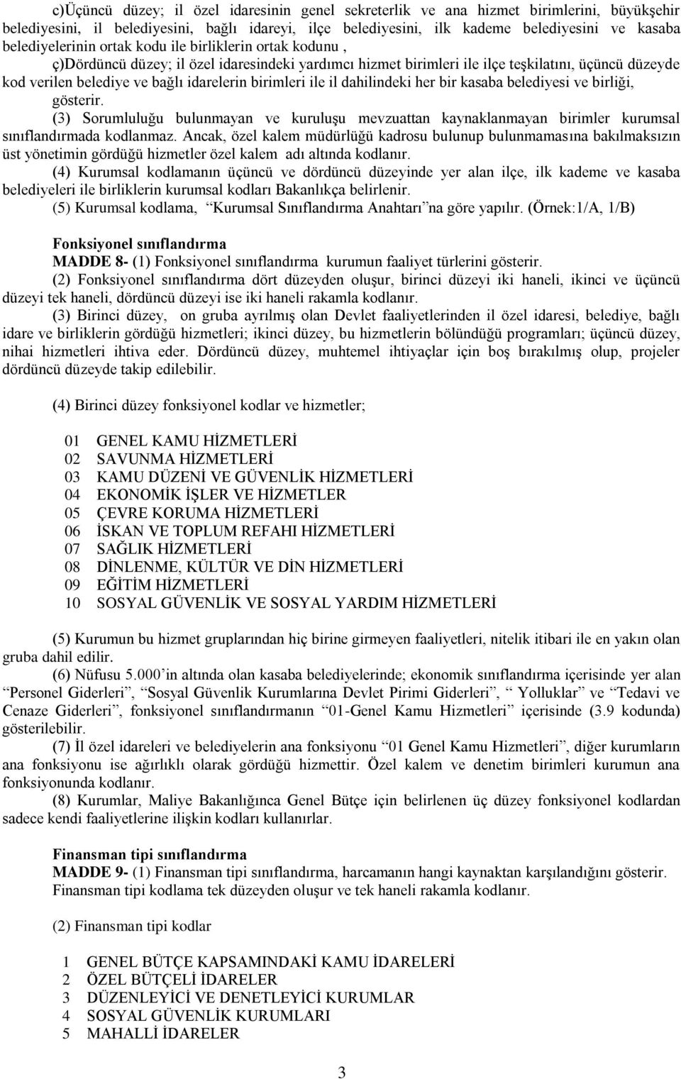 birimleri ile il dahilindeki her bir kasaba belediyesi ve birliği, gösterir. (3) Sorumluluğu bulunmayan ve kuruluşu mevzuattan kaynaklanmayan birimler kurumsal sınıflandırmada kodlanmaz.