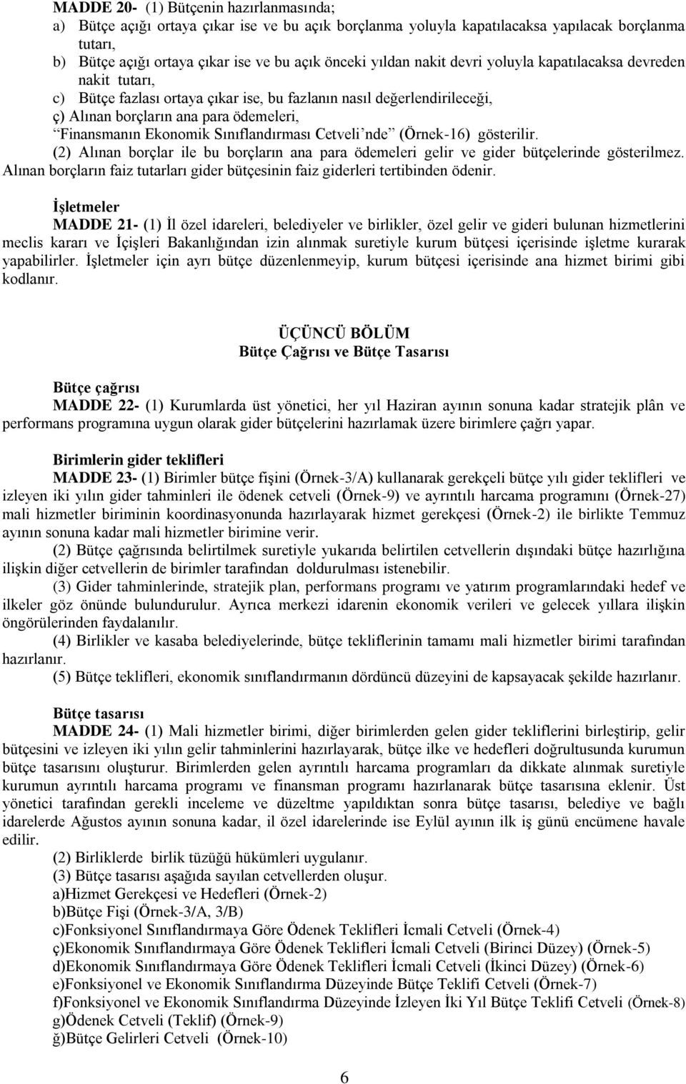 Sınıflandırması Cetveli nde (Örnek-16) gösterilir. (2) Alınan borçlar ile bu borçların ana para ödemeleri gelir ve gider bütçelerinde gösterilmez.