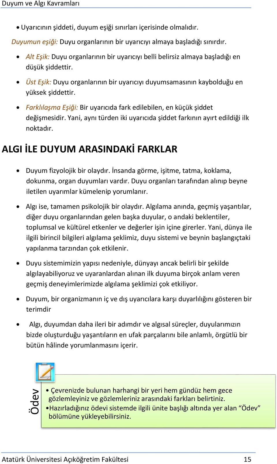 Farklılaşma Eşiği: Bir uyarıcıda fark edilebilen, en küçük şiddet değişmesidir. Yani, aynı türden iki uyarıcıda şiddet farkının ayırt edildiği ilk noktadır.