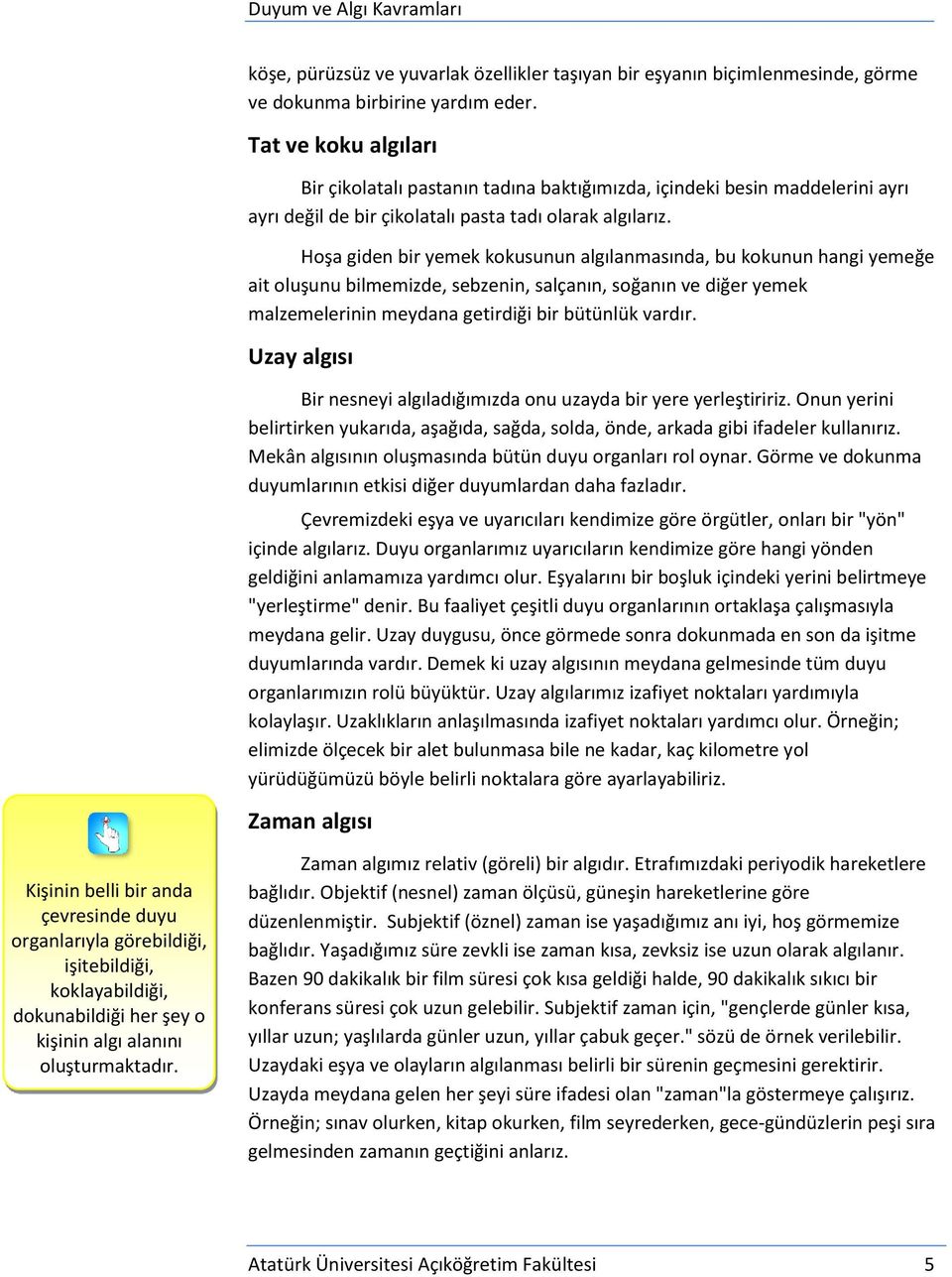 Hoşa giden bir yemek kokusunun algılanmasında, bu kokunun hangi yemeğe ait oluşunu bilmemizde, sebzenin, salçanın, soğanın ve diğer yemek malzemelerinin meydana getirdiği bir bütünlük vardır.