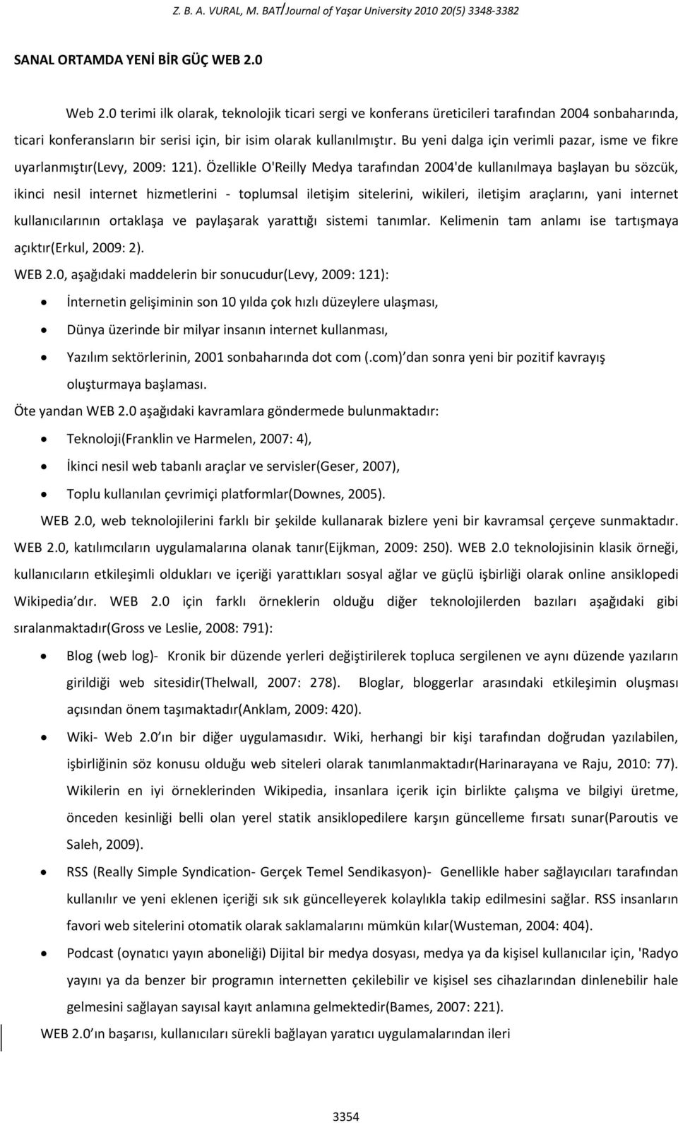 Bu yeni dalga için verimli pazar, isme ve fikre uyarlanmıştır(levy, 2009: 121).