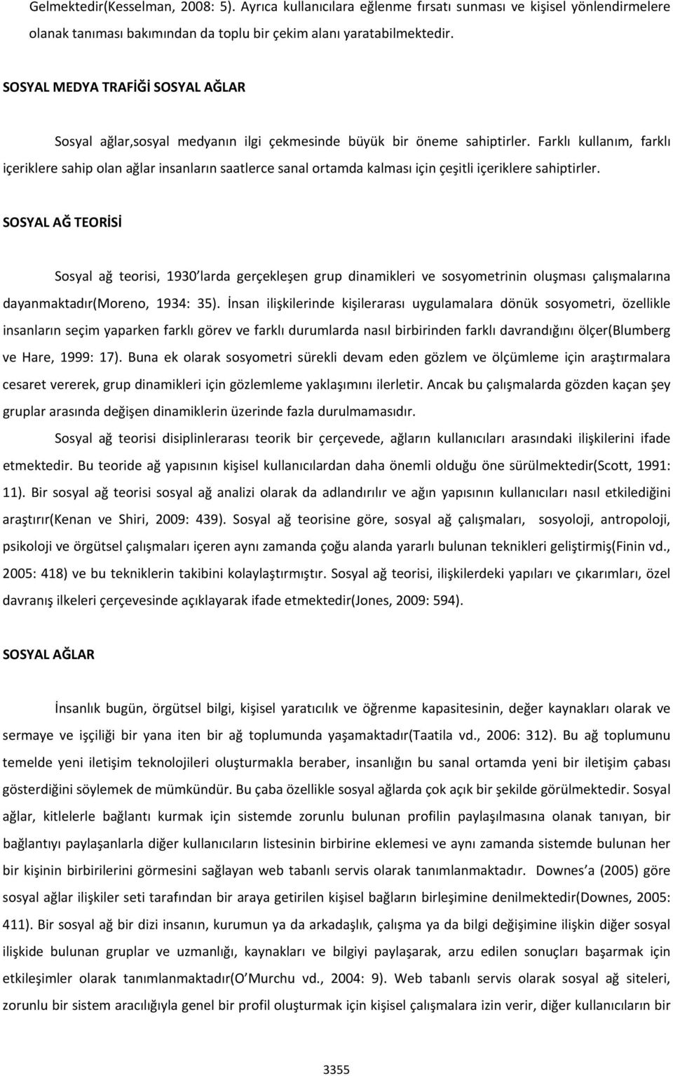 Farklı kullanım, farklı içeriklere sahip olan ağlar insanların saatlerce sanal ortamda kalması için çeşitli içeriklere sahiptirler.