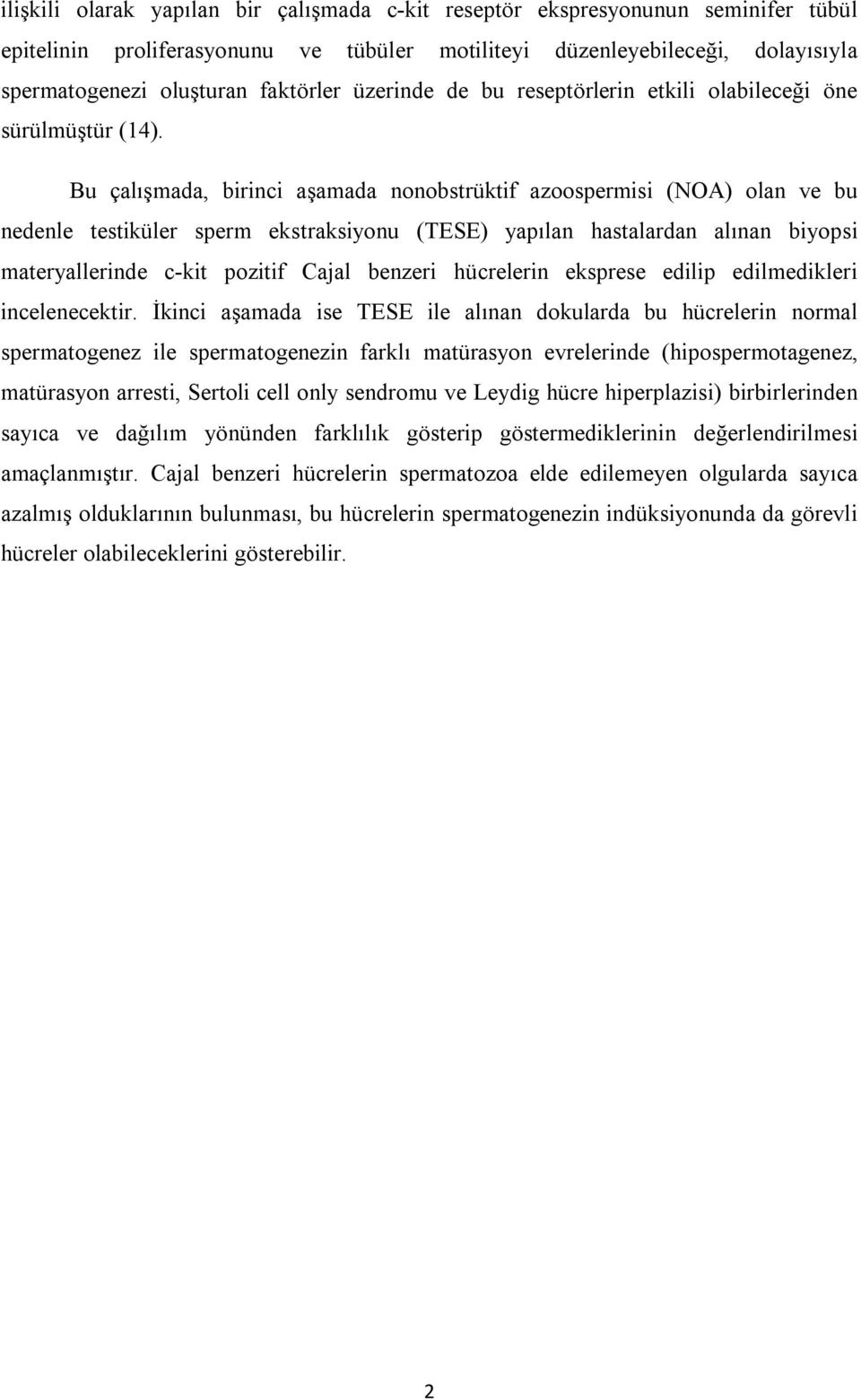 Bu çalışmada, birinci aşamada nonobstrüktif azoospermisi (NOA) olan ve bu nedenle testiküler sperm ekstraksiyonu (TESE) yapılan hastalardan alınan biyopsi materyallerinde c-kit pozitif Cajal benzeri